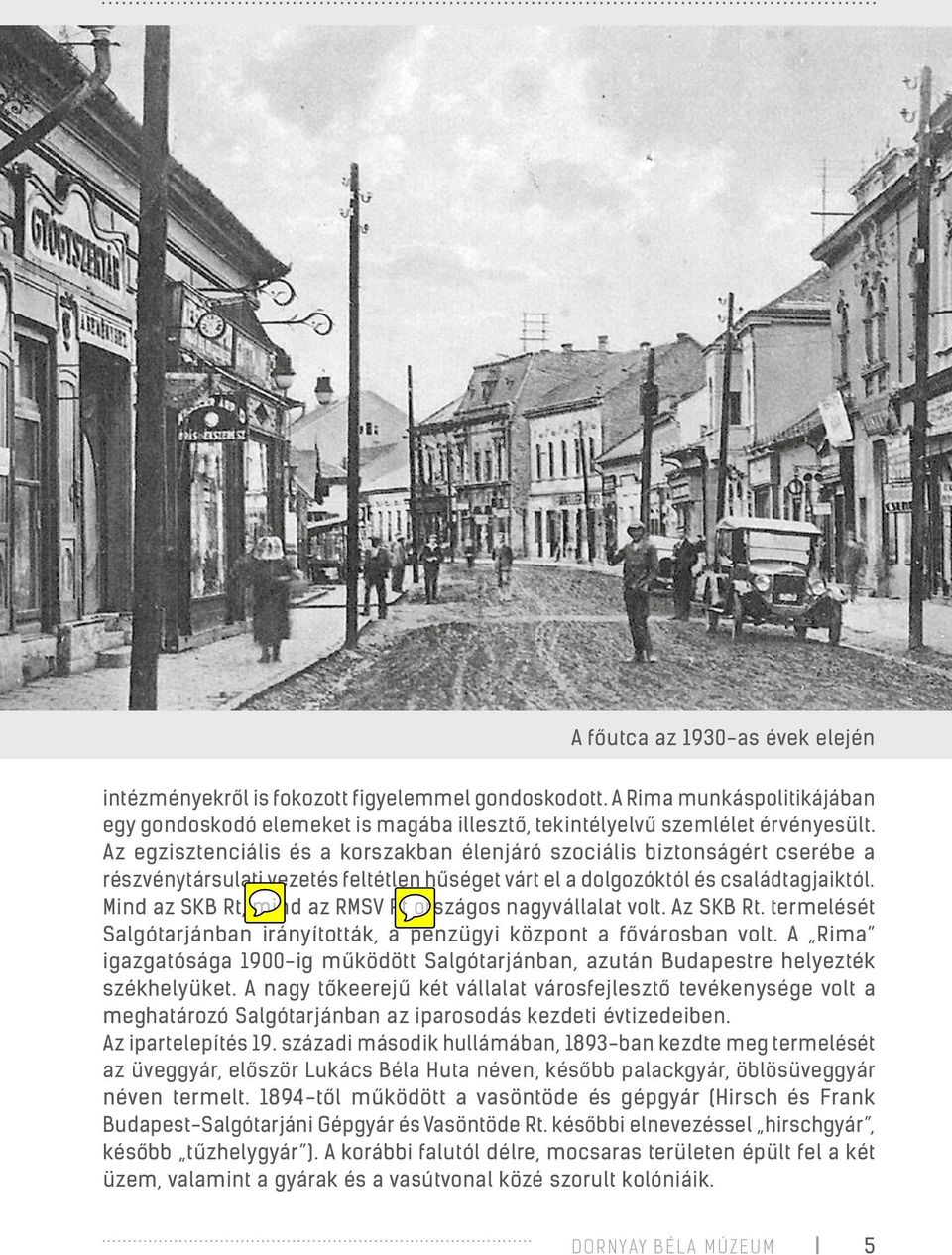 Mind az SKB Rt, mind az RMSV Rt országos nagyvállalat volt. Az SKB Rt. termelését Salgótarjánban irányították, a pénzügyi központ a fővárosban volt.