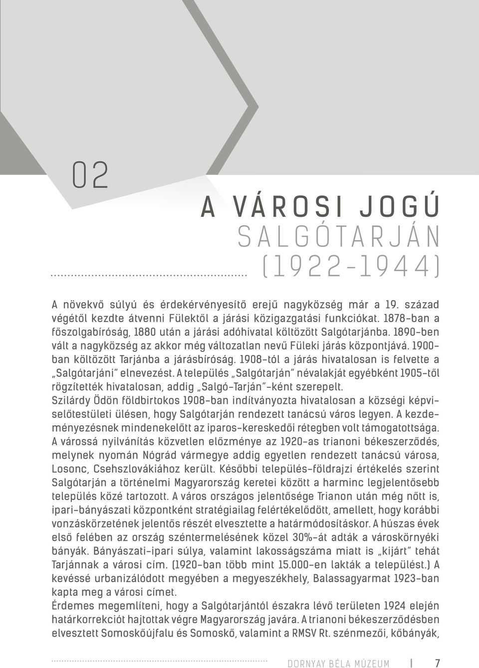 1900- ban költözött Tarjánba a járásbíróság. 1908-tól a járás hivatalosan is felvette a Salgótarjáni elnevezést.