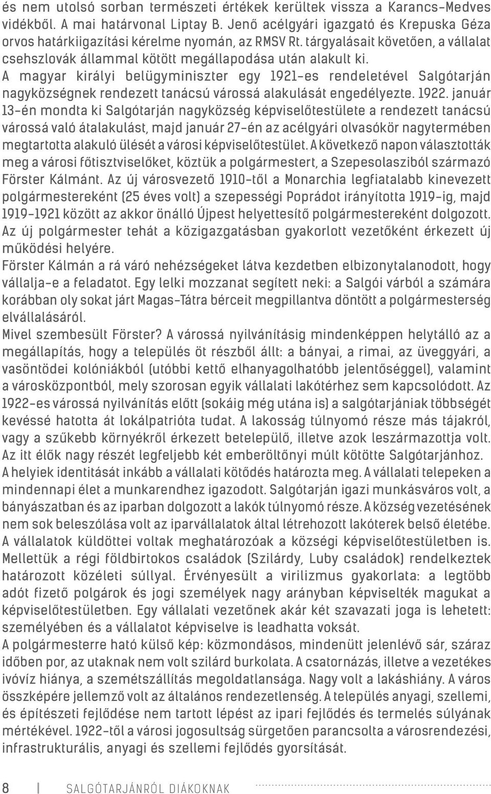 A magyar királyi belügyminiszter egy 1921-es rendeletével Salgótarján nagyközségnek rendezett tanácsú várossá alakulását engedélyezte. 1922.