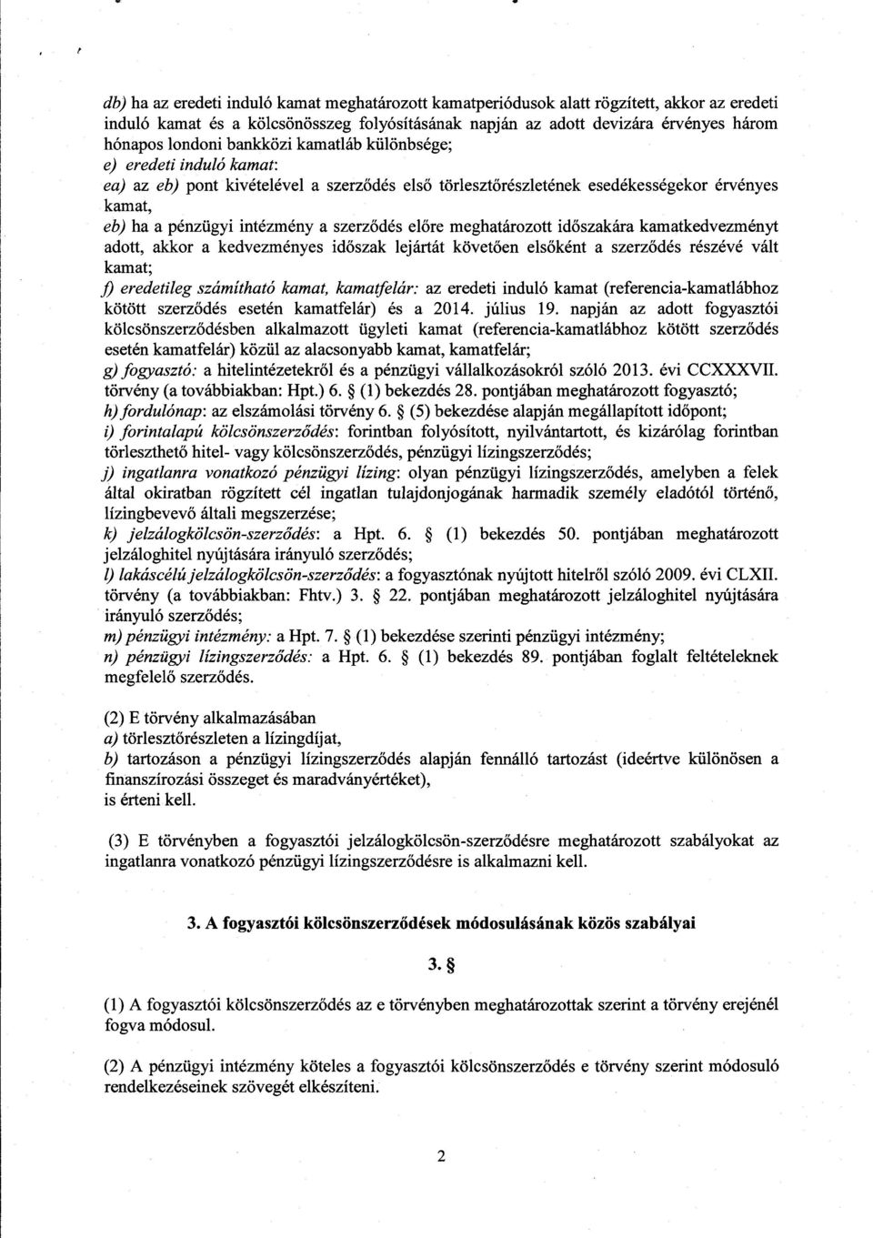 előre meghatározott id őszakára kamatkedvezményt adott, akkor a kedvezményes id őszak lejártát követ ően els őként a szerz ődés részévé vált kamat ; fi eredetileg számítható kamat, kamatfelár: az