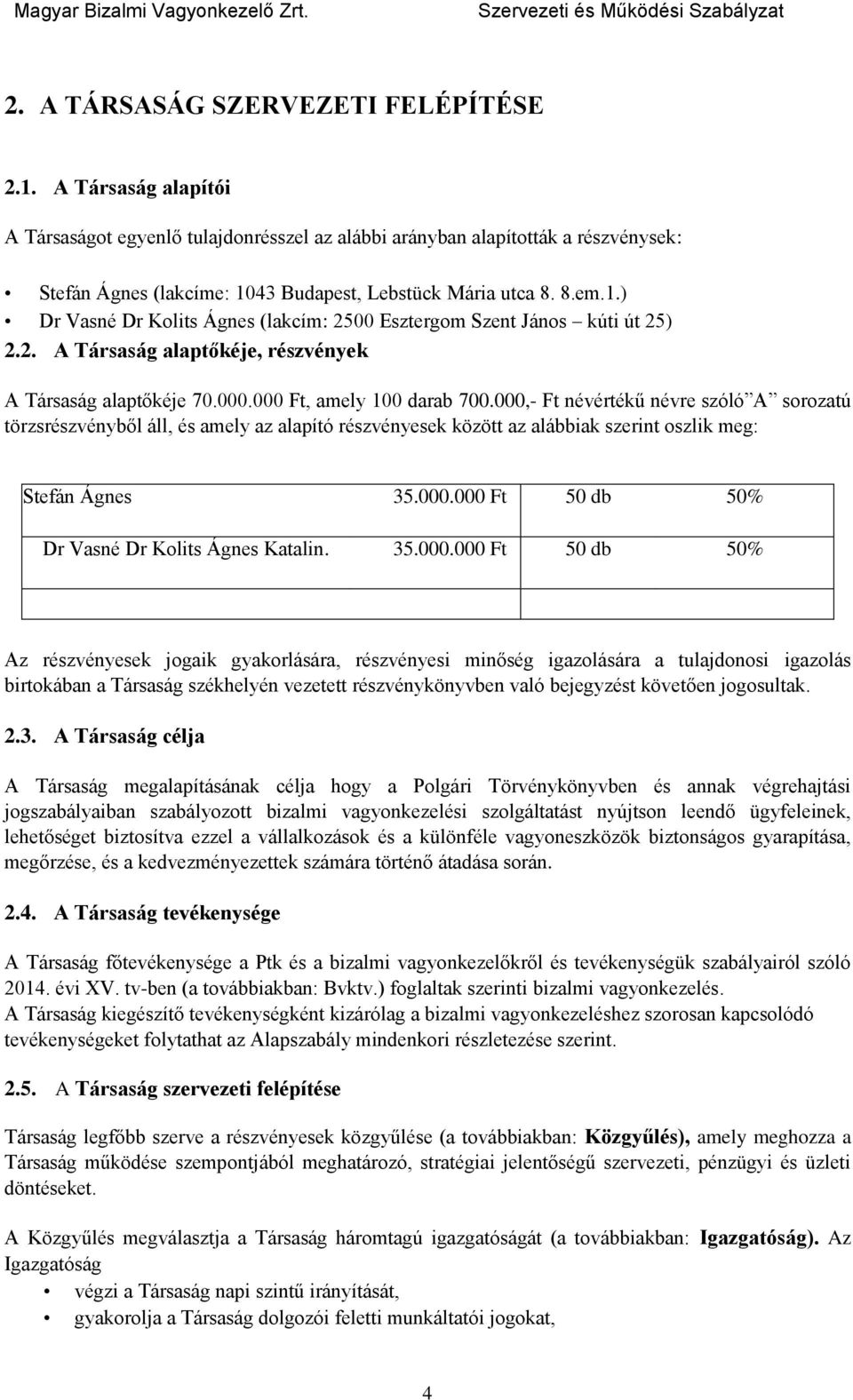 43 Budapest, Lebstück Mária utca 8. 8.em.1.) Dr Vasné Dr Kolits Ágnes (lakcím: 2500 Esztergom Szent János kúti út 25) 2.2. A Társaság alaptőkéje, részvények A Társaság alaptőkéje 70.000.