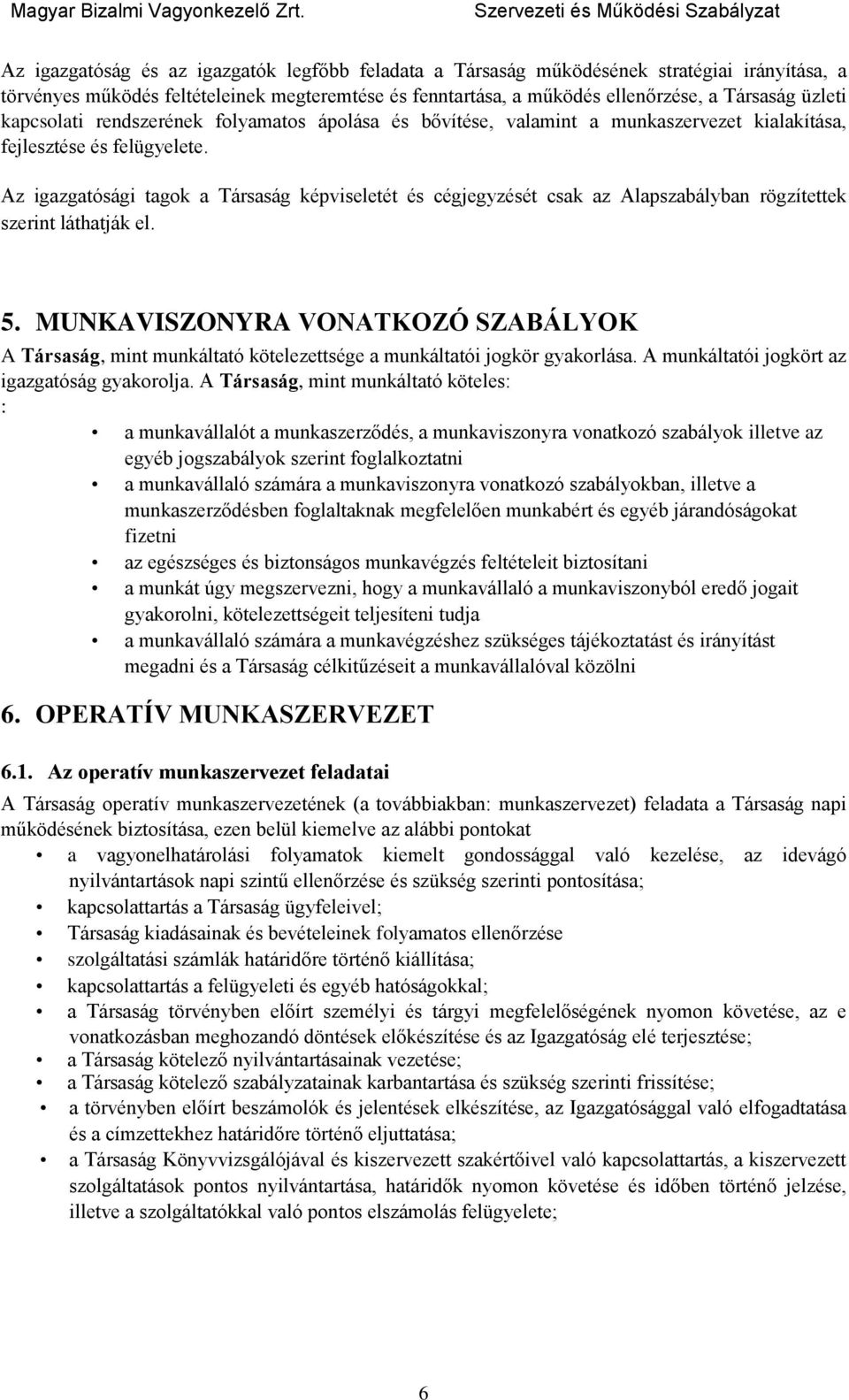 Az igazgatósági tagok a Társaság képviseletét és cégjegyzését csak az Alapszabályban rögzítettek szerint láthatják el. 5.