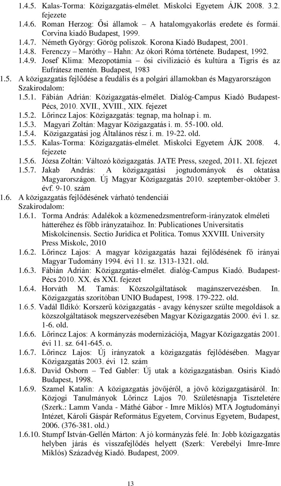 2. 1.4.9. Josef Klima: Mezopotámia ősi civilizáció és kultúra a Tigris és az Eufrátesz mentén. Budapest, 1983 1.5.