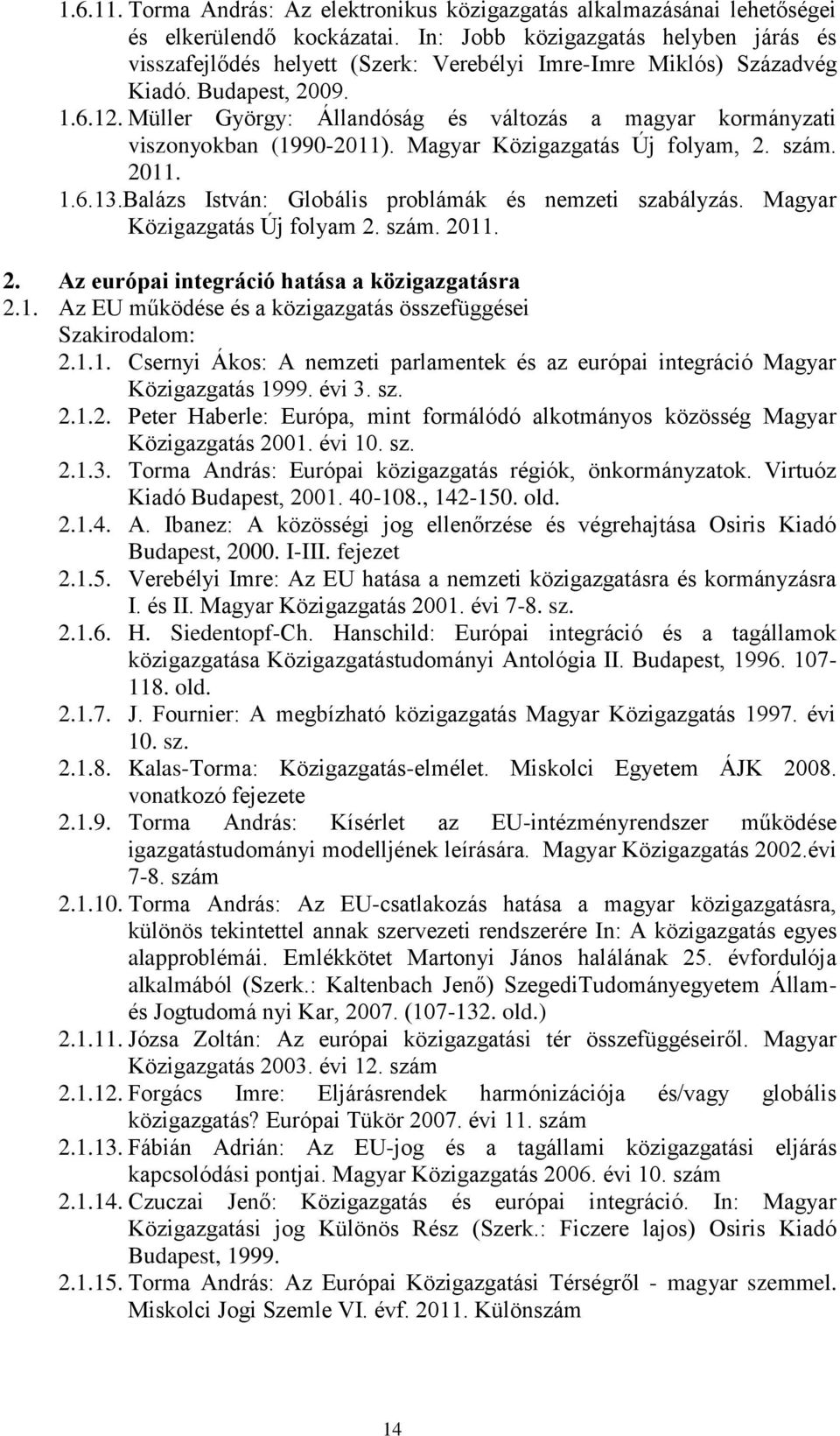 Müller György: Állandóság és változás a magyar kormányzati viszonyokban (1990-2011). Magyar Közigazgatás Új folyam, 2. szám. 2011. 1.6.13.Balázs István: Globális problámák és nemzeti szabályzás.