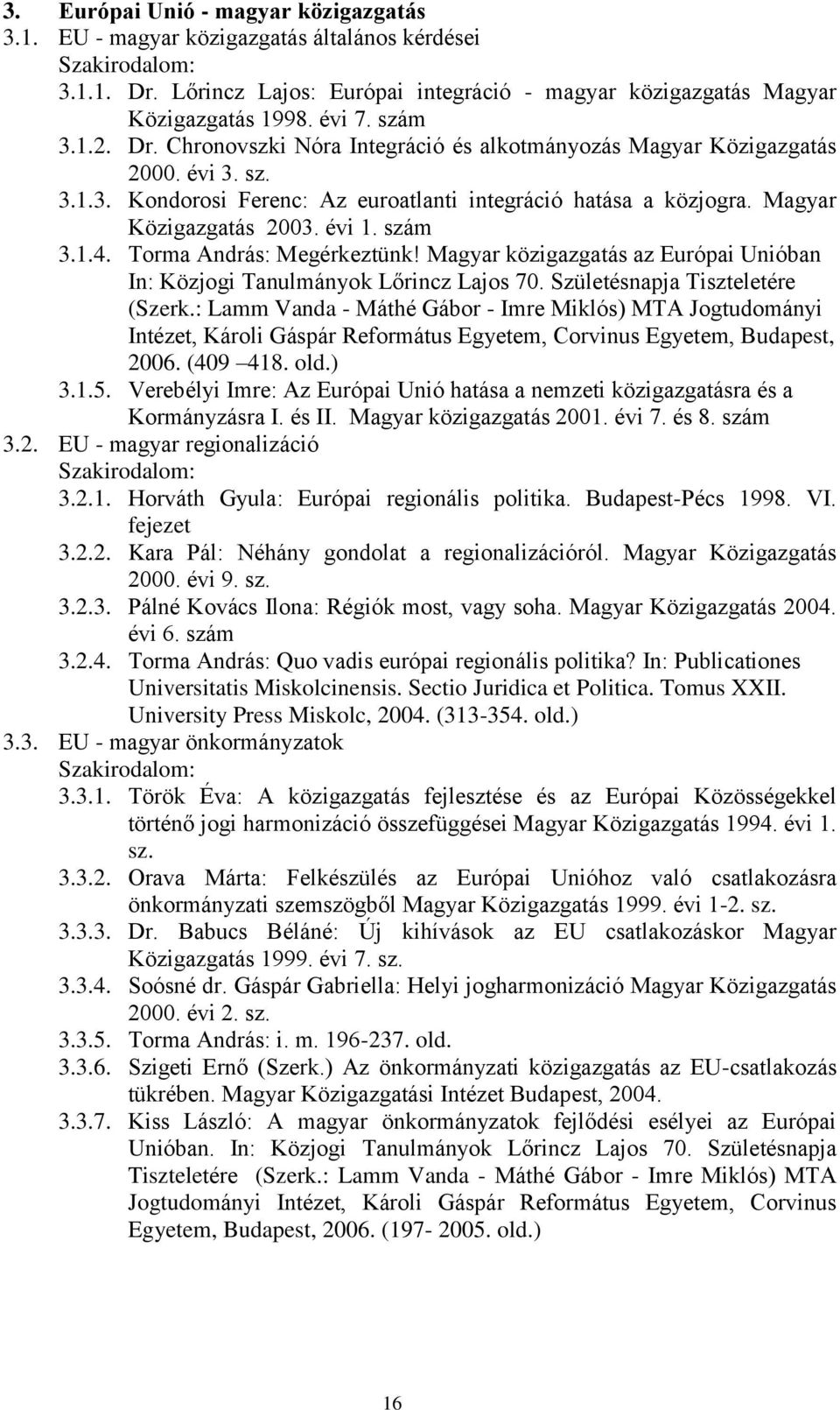 szám 3.1.4. Torma András: Megérkeztünk! Magyar közigazgatás az Európai Unióban In: Közjogi Tanulmányok Lőrincz Lajos 70. Születésnapja Tiszteletére (Szerk.