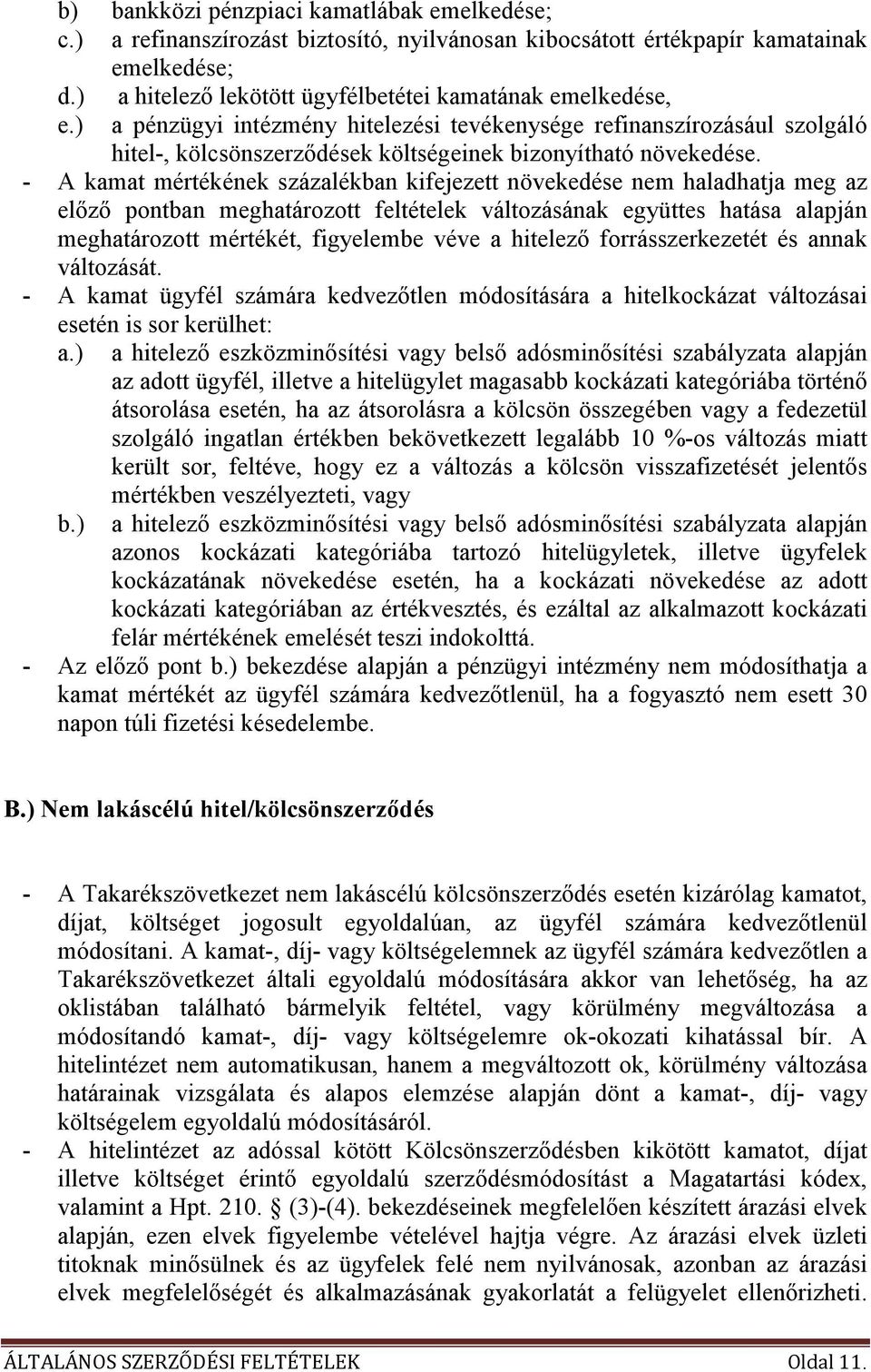 - A kamat mértékének százalékban kifejezett növekedése nem haladhatja meg az elızı pontban meghatározott feltételek változásának együttes hatása alapján meghatározott mértékét, figyelembe véve a
