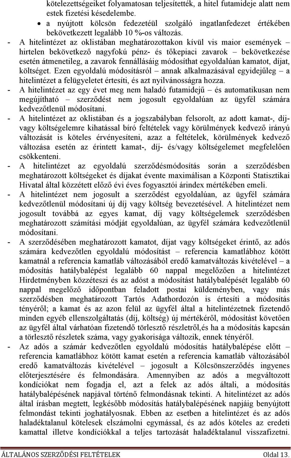 - A hitelintézet az oklistában meghatározottakon kívül vis maior események hirtelen bekövetkezı nagyfokú pénz- és tıkepiaci zavarok bekövetkezése esetén átmenetileg, a zavarok fennállásáig módosíthat