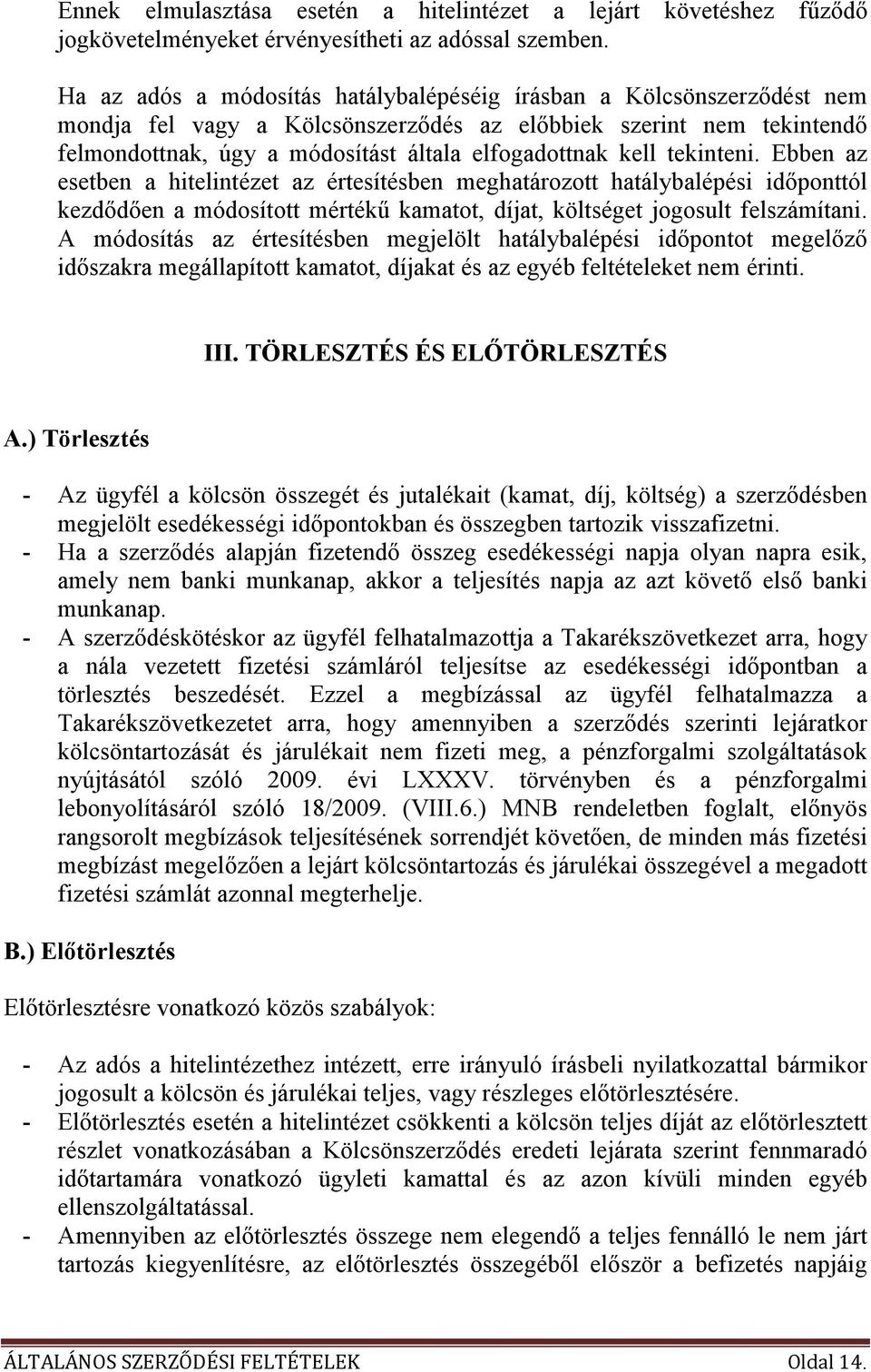 tekinteni. Ebben az esetben a hitelintézet az értesítésben meghatározott hatálybalépési idıponttól kezdıdıen a módosított mértékő kamatot, díjat, költséget jogosult felszámítani.