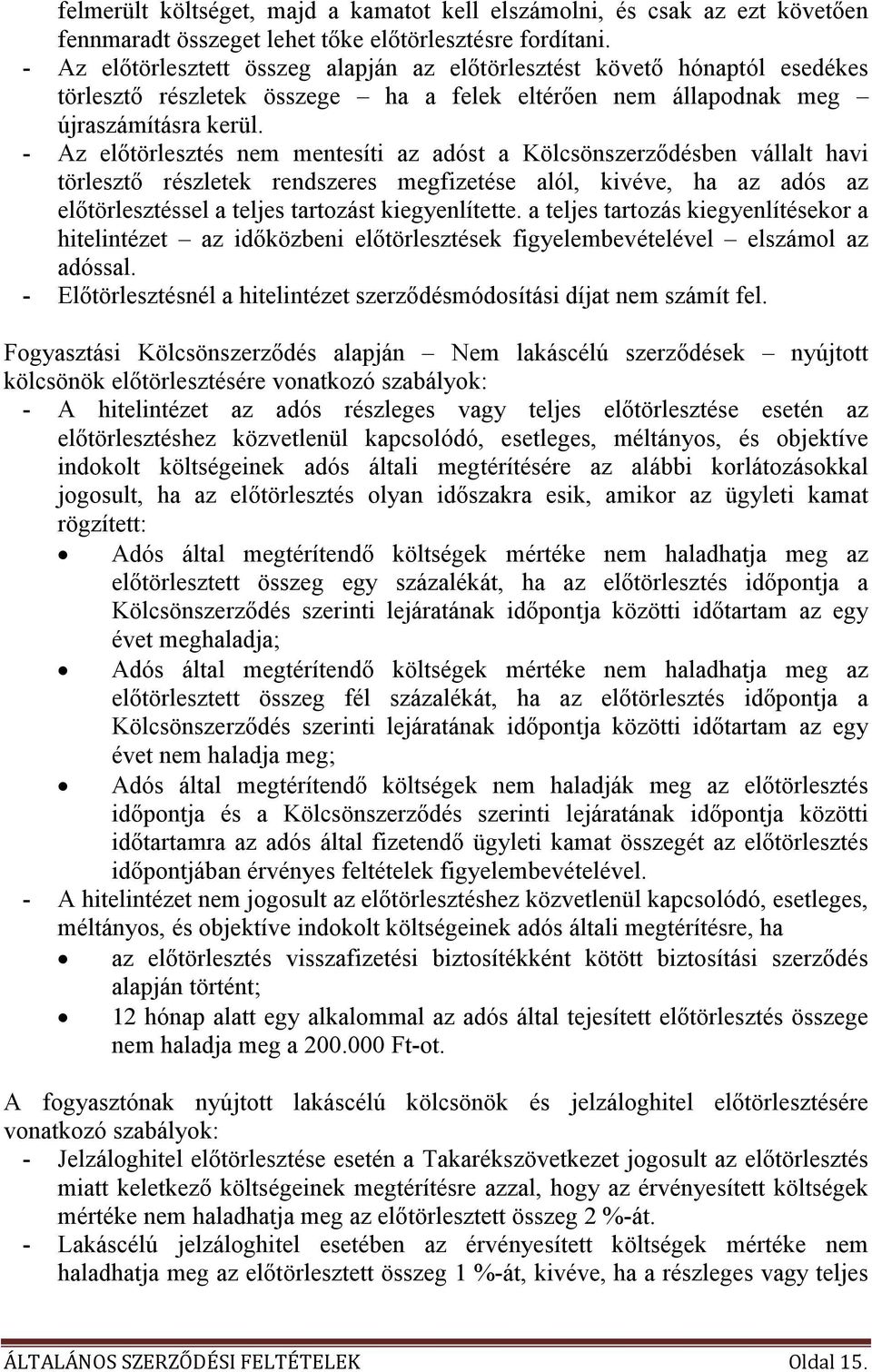 - Az elıtörlesztés nem mentesíti az adóst a Kölcsönszerzıdésben vállalt havi törlesztı részletek rendszeres megfizetése alól, kivéve, ha az adós az elıtörlesztéssel a teljes tartozást kiegyenlítette.