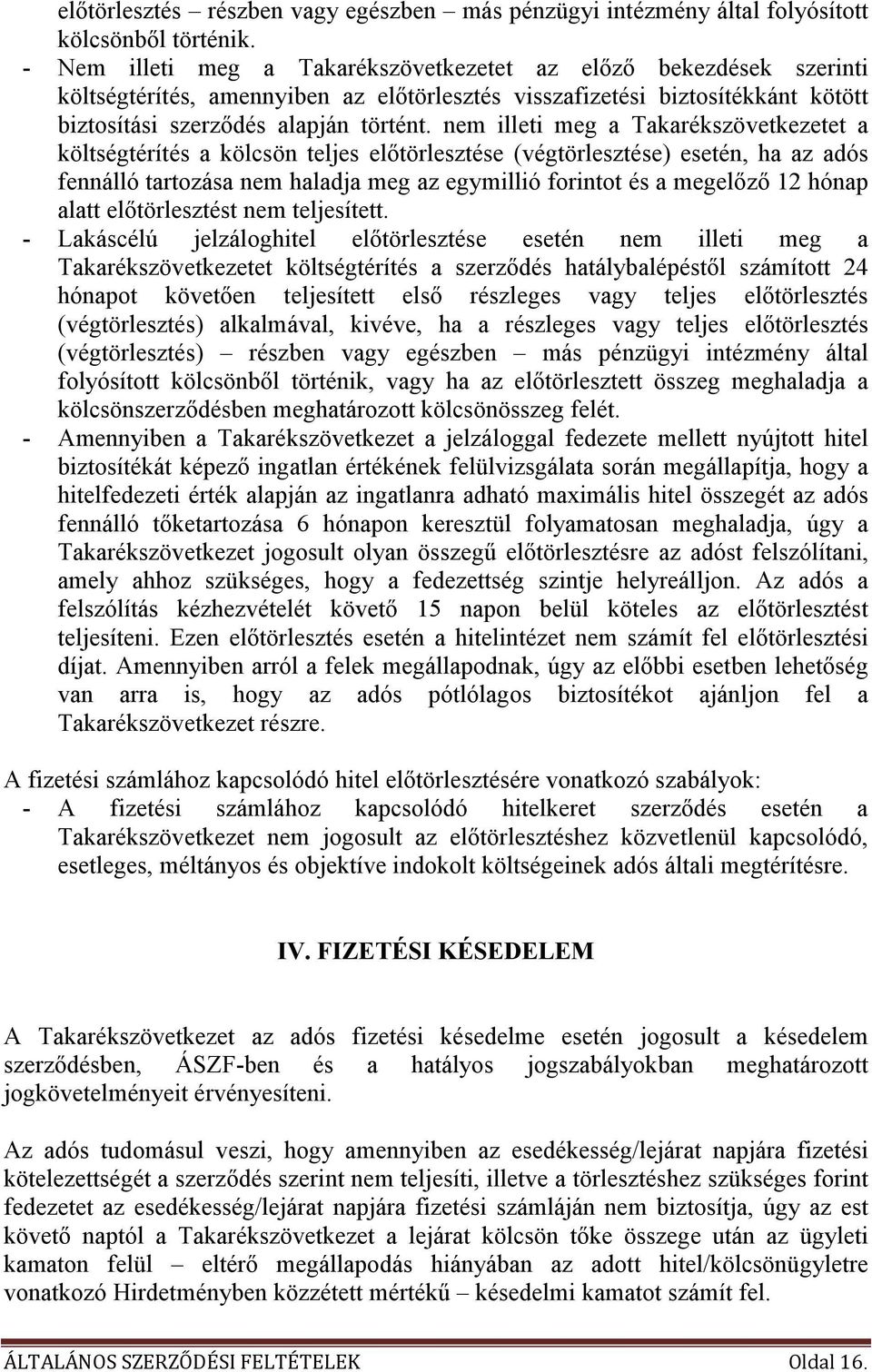 nem illeti meg a Takarékszövetkezetet a költségtérítés a kölcsön teljes elıtörlesztése (végtörlesztése) esetén, ha az adós fennálló tartozása nem haladja meg az egymillió forintot és a megelızı 12