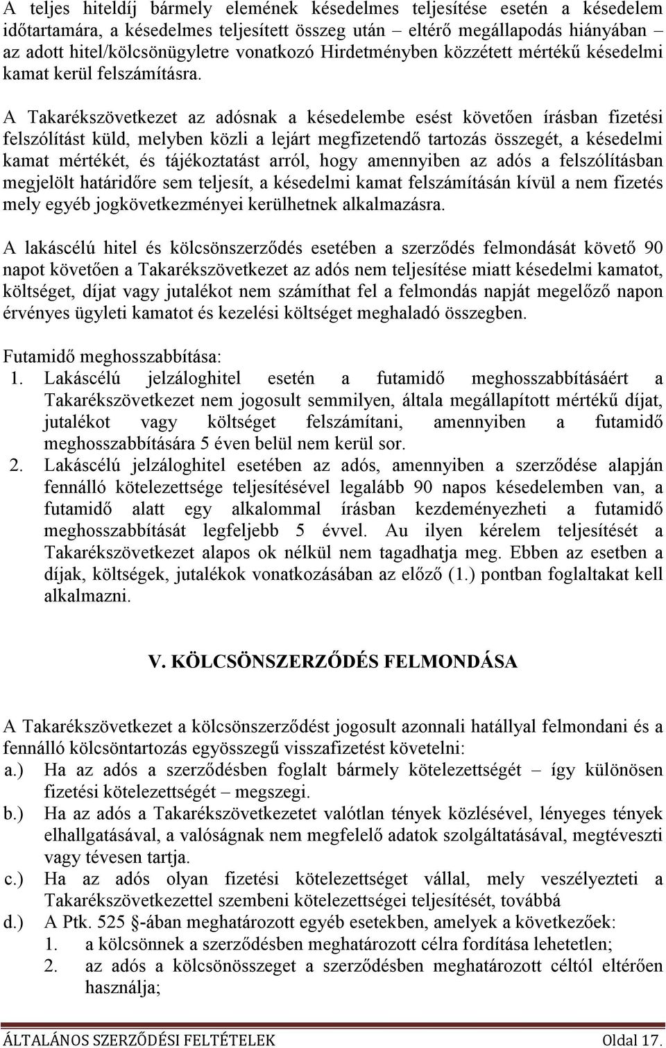 A Takarékszövetkezet az adósnak a késedelembe esést követıen írásban fizetési felszólítást küld, melyben közli a lejárt megfizetendı tartozás összegét, a késedelmi kamat mértékét, és tájékoztatást