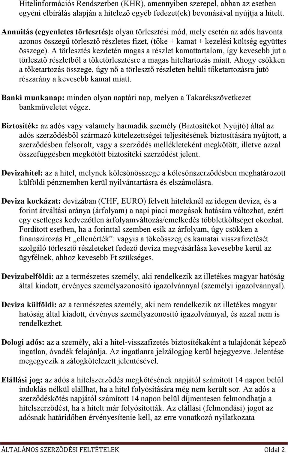 A törlesztés kezdetén magas a részlet kamattartalom, így kevesebb jut a törlesztı részletbıl a tıketörlesztésre a magas hiteltartozás miatt.