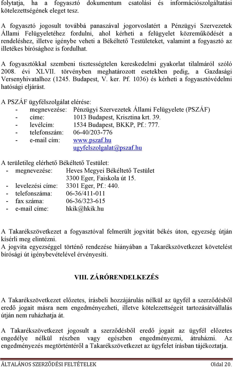 Békéltetı Testületeket, valamint a fogyasztó az illetékes bírósághoz is fordulhat. A fogyasztókkal szembeni tisztességtelen kereskedelmi gyakorlat tilalmáról szóló 2008. évi XLVII.