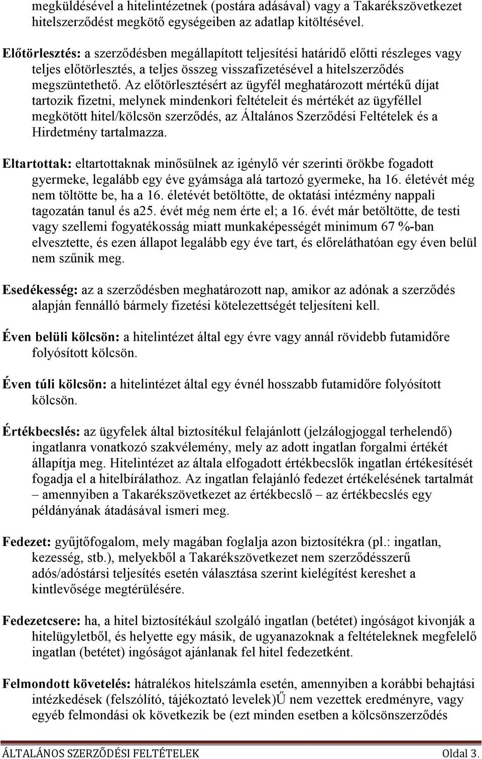 Az elıtörlesztésért az ügyfél meghatározott mértékő díjat tartozik fizetni, melynek mindenkori feltételeit és mértékét az ügyféllel megkötött hitel/kölcsön szerzıdés, az Általános Szerzıdési