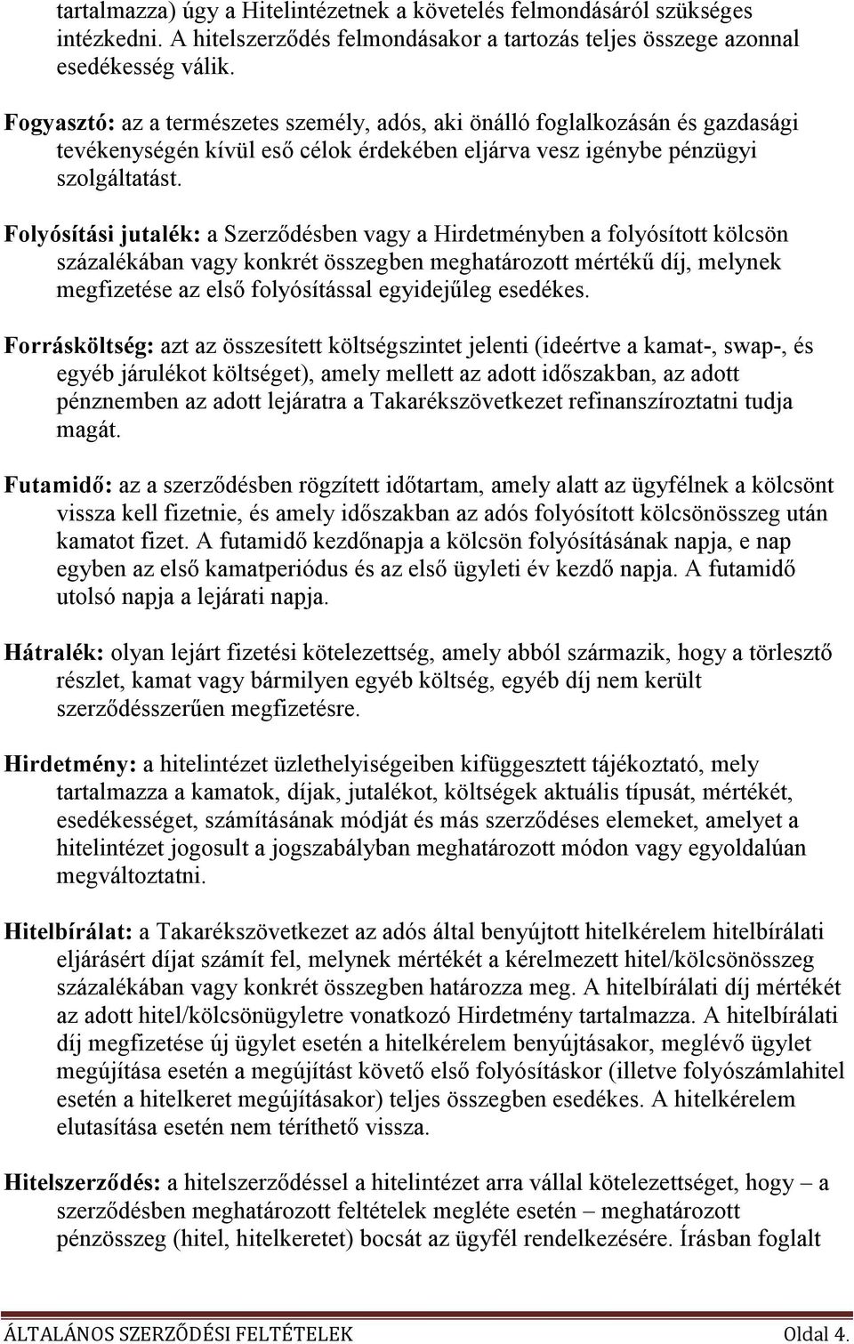 Folyósítási jutalék: a Szerzıdésben vagy a Hirdetményben a folyósított kölcsön százalékában vagy konkrét összegben meghatározott mértékő díj, melynek megfizetése az elsı folyósítással egyidejőleg