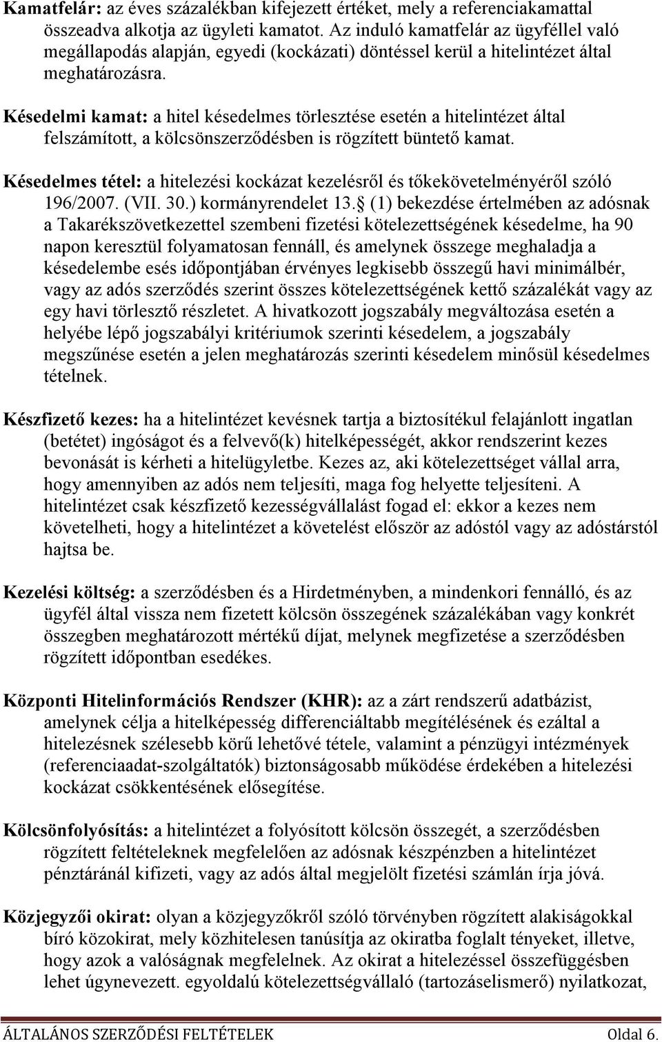Késedelmi kamat: a hitel késedelmes törlesztése esetén a hitelintézet által felszámított, a kölcsönszerzıdésben is rögzített büntetı kamat.