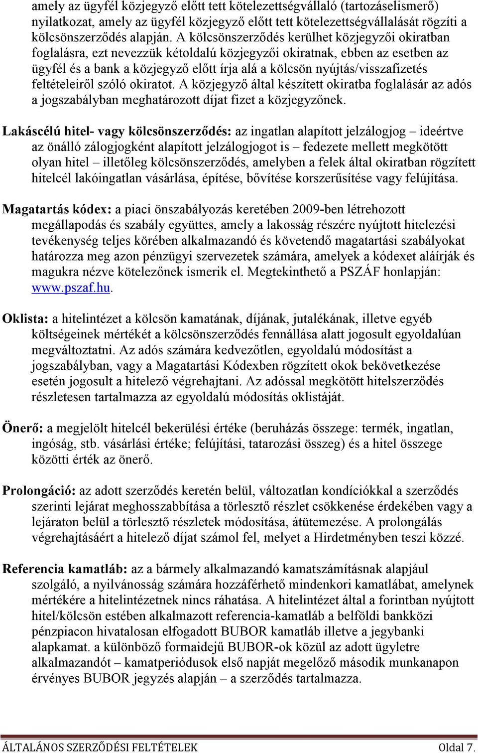 nyújtás/visszafizetés feltételeirıl szóló okiratot. A közjegyzı által készített okiratba foglalásár az adós a jogszabályban meghatározott díjat fizet a közjegyzınek.