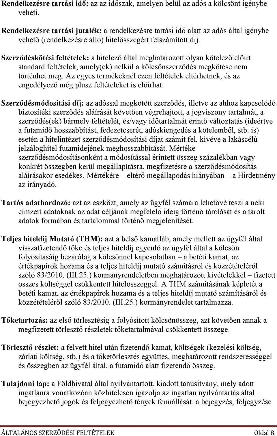 Szerzıdéskötési feltételek: a hitelezı által meghatározott olyan kötelezı elıírt standard feltételek, amely(ek) nélkül a kölcsönszerzıdés megkötése nem történhet meg.