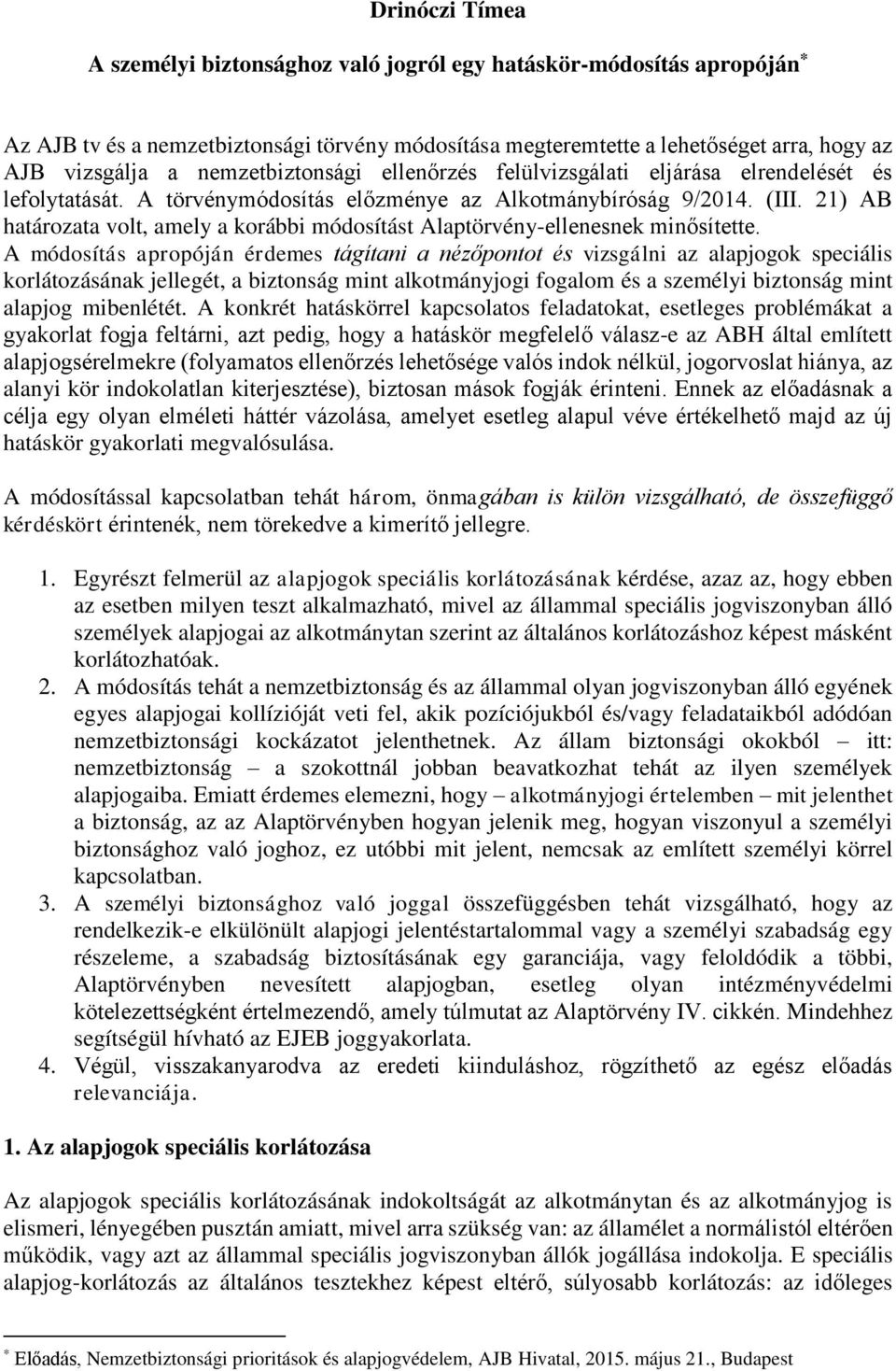 21) AB határozata volt, amely a korábbi módosítást Alaptörvény-ellenesnek minősítette.