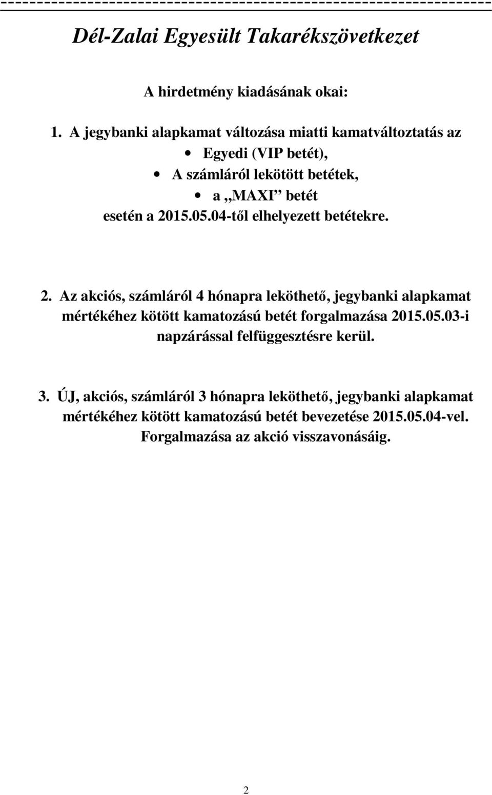 04-től elhelyezett betétekre. 2. Az akciós, számláról 4 hónapra leköthető, jegybanki alapkamat mértékéhez kötött kamatozású betét forgalmazása 2015.05.