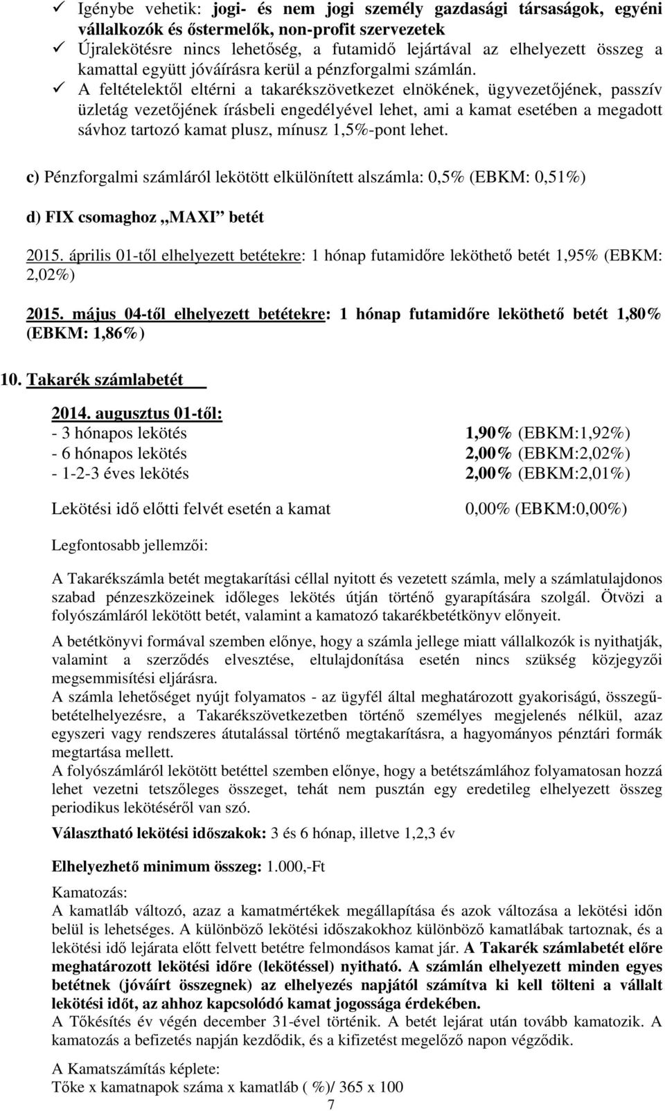 A feltételektől eltérni a takarékszövetkezet elnökének, ügyvezetőjének, passzív üzletág vezetőjének írásbeli engedélyével lehet, ami a kamat esetében a megadott sávhoz tartozó kamat plusz, mínusz