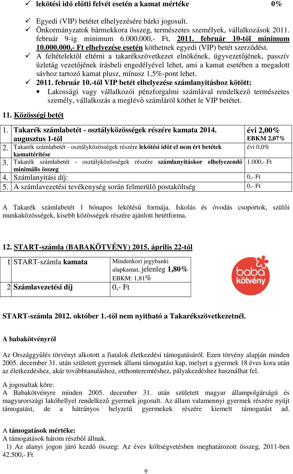 A feltételektől eltérni a takarékszövetkezet elnökének, ügyvezetőjének, passzív üzletág vezetőjének írásbeli engedélyével lehet, ami a kamat esetében a megadott sávhoz tartozó kamat plusz, mínusz