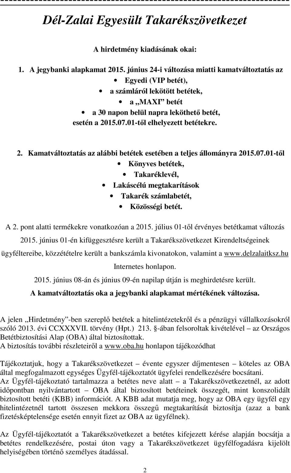 2. Kamatváltoztatás az alábbi betétek esetében a teljes állományra 2015.07.01-től Könyves betétek, Takaréklevél, Lakáscélú megtakarítások Takarék számlabetét, Közösségi betét. A 2.