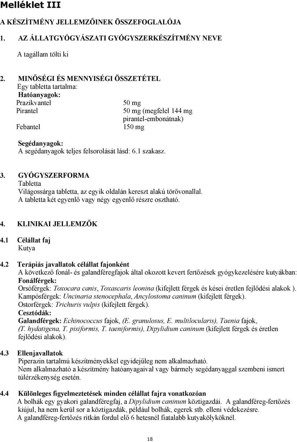 1 szakasz. 3. GYÓGYSZERFORMA Világossárga tabletta, az egyik oldalán kereszt alakú törővonallal. A tabletta két egyenlő vagy négy egyenlő részre osztható. 4. KLINIKAI JELLEMZŐK 4.1 Célállat faj 4.