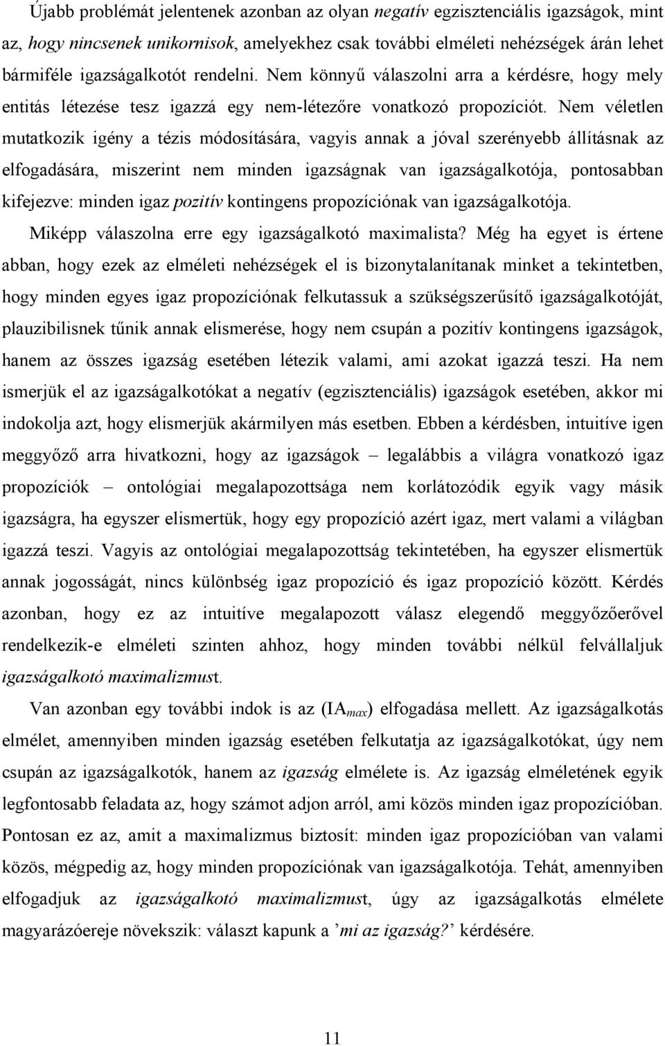 Nem véletlen mutatkozik igény a tézis módosítására, vagyis annak a jóval szerényebb állításnak az elfogadására, miszerint nem minden igazságnak van igazságalkotója, pontosabban kifejezve: minden igaz