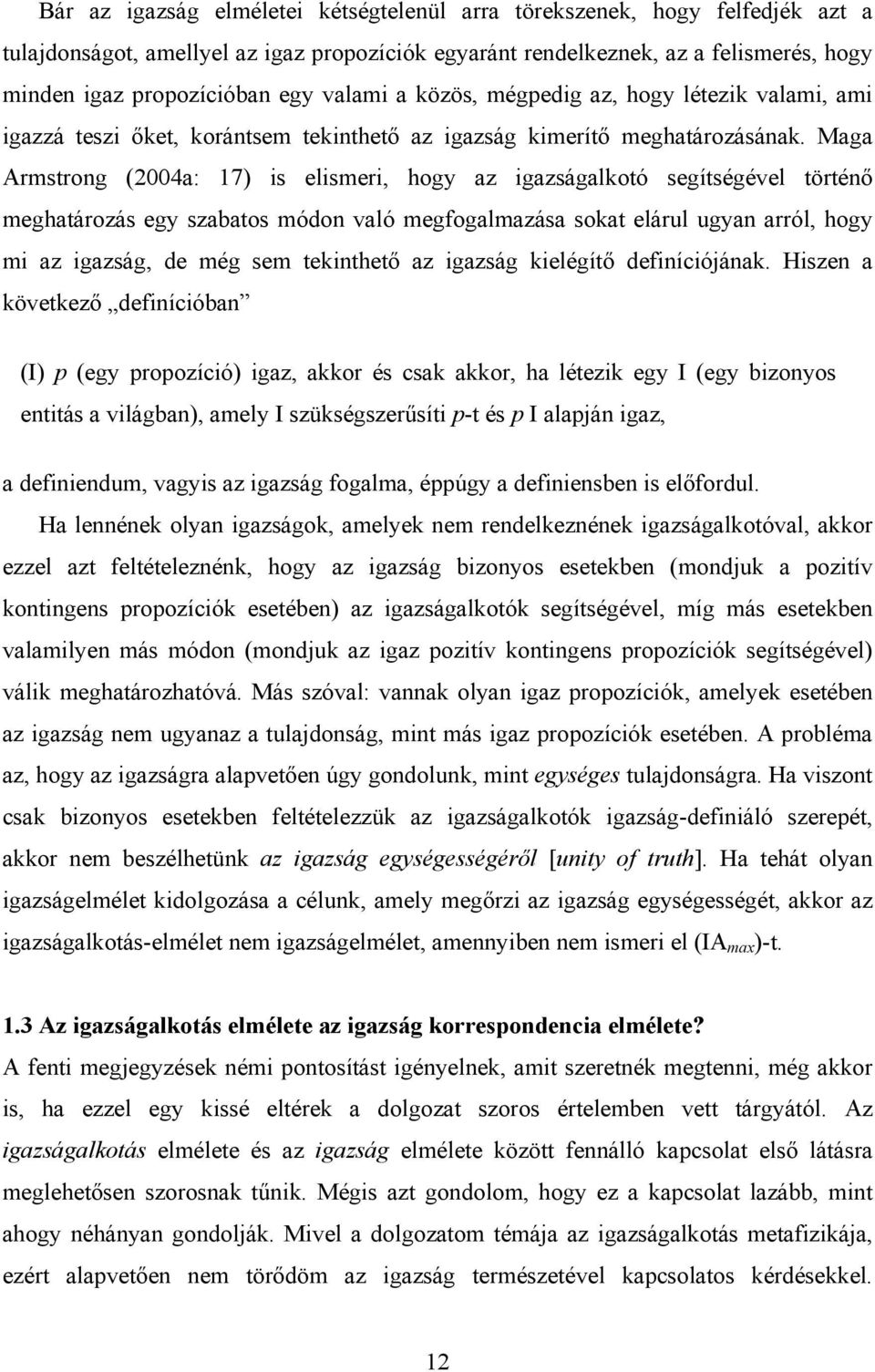 Maga Armstrong (2004a: 17) is elismeri, hogy az igazságalkotó segítségével történő meghatározás egy szabatos módon való megfogalmazása sokat elárul ugyan arról, hogy mi az igazság, de még sem