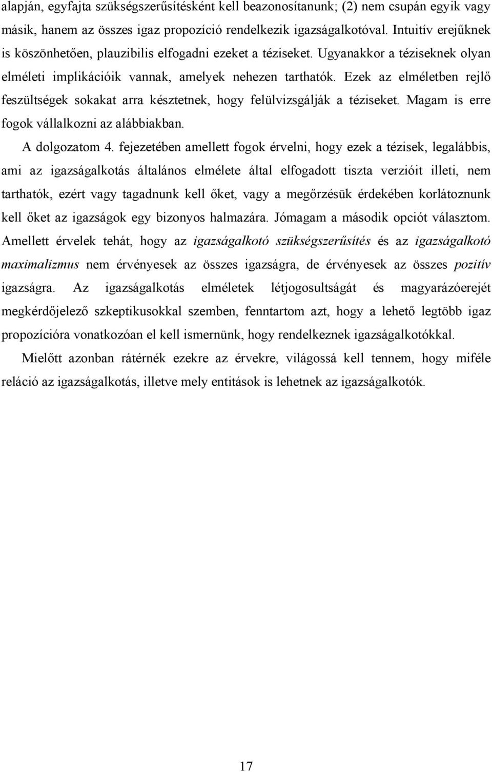 Ezek az elméletben rejlő feszültségek sokakat arra késztetnek, hogy felülvizsgálják a téziseket. Magam is erre fogok vállalkozni az alábbiakban. A dolgozatom 4.