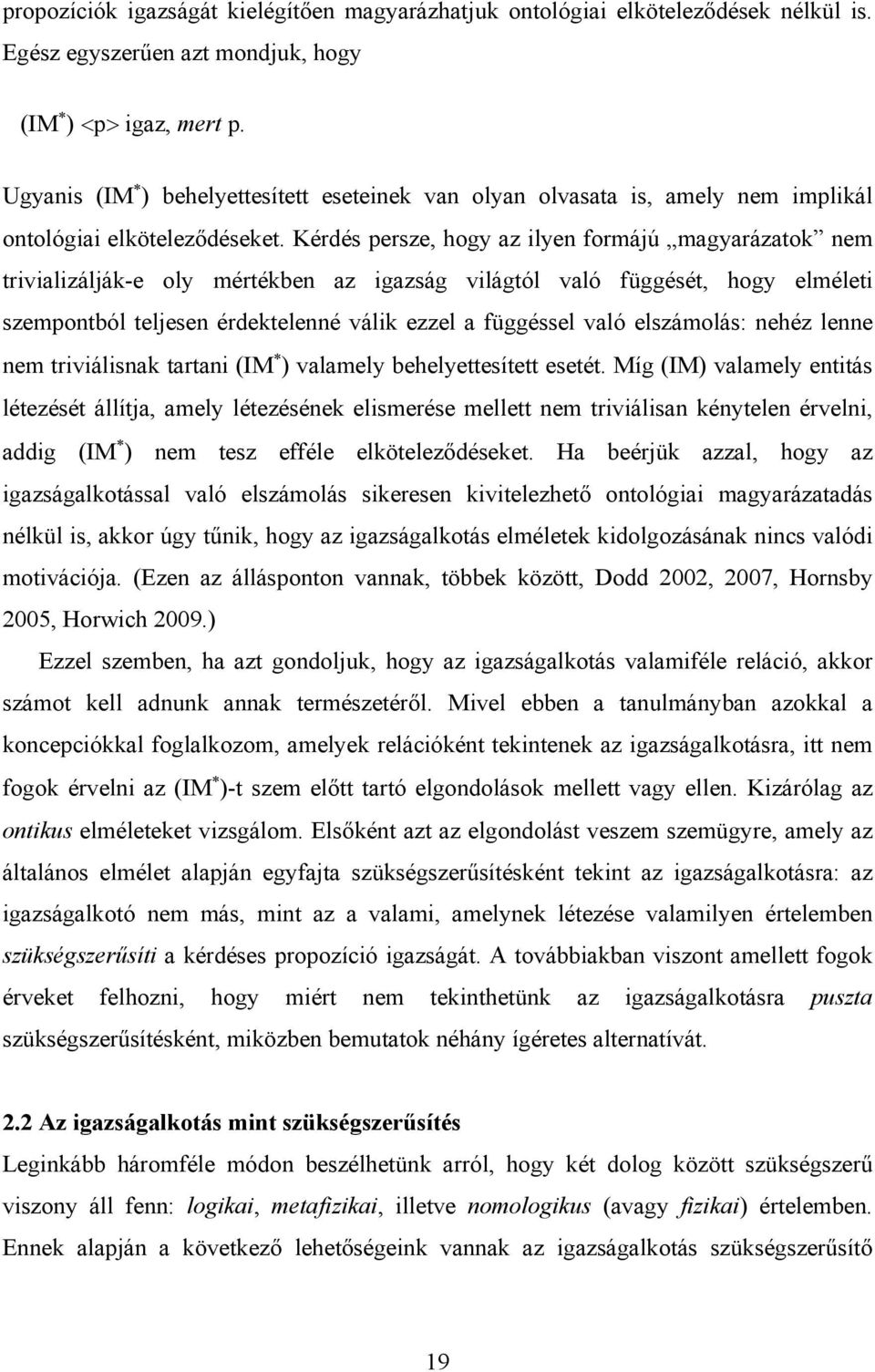 Kérdés persze, hogy az ilyen formájú magyarázatok nem trivializálják-e oly mértékben az igazság világtól való függését, hogy elméleti szempontból teljesen érdektelenné válik ezzel a függéssel való