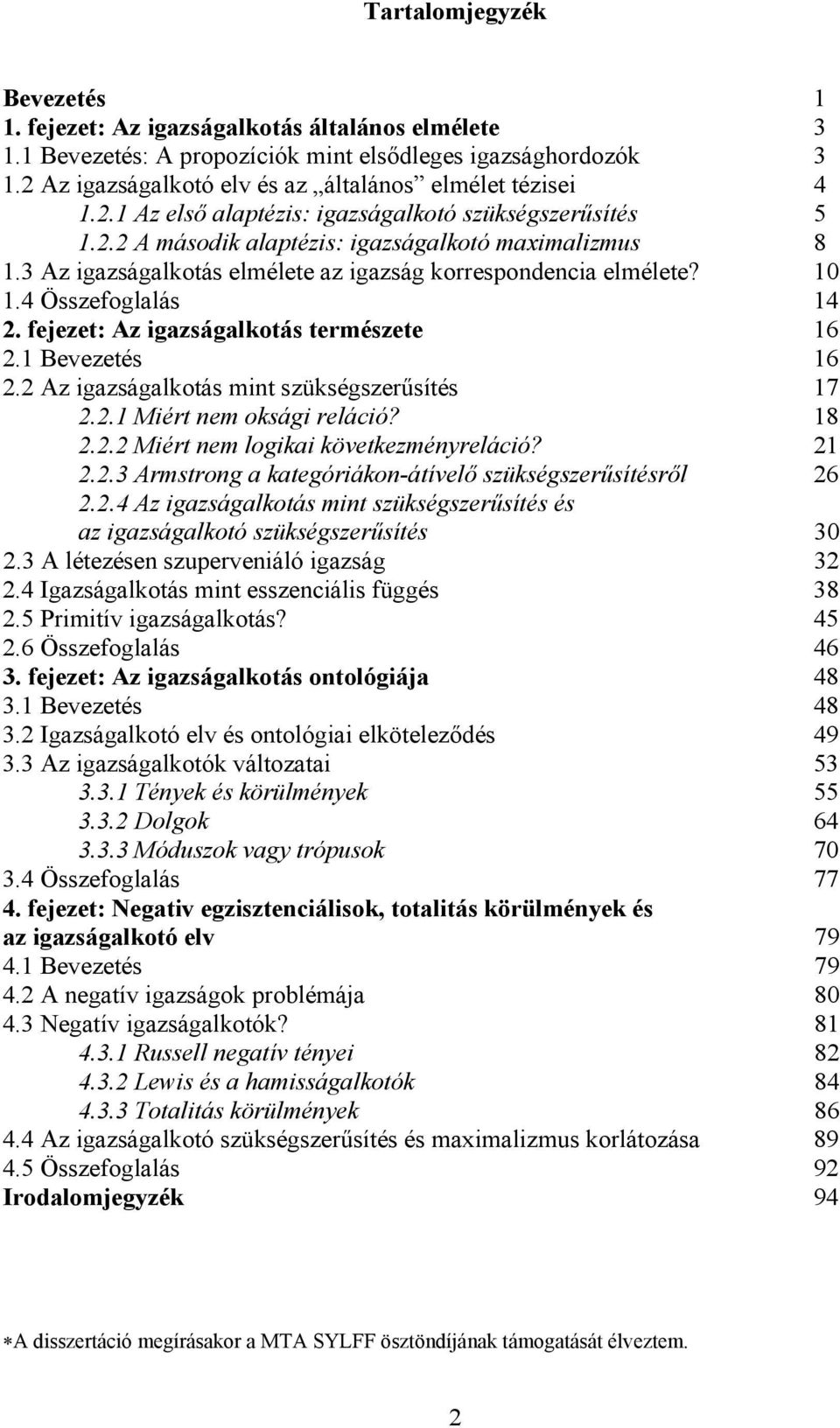 3 Az igazságalkotás elmélete az igazság korrespondencia elmélete? 10 1.4 Összefoglalás 14 2. fejezet: Az igazságalkotás természete 16 2.1 Bevezetés 16 2.