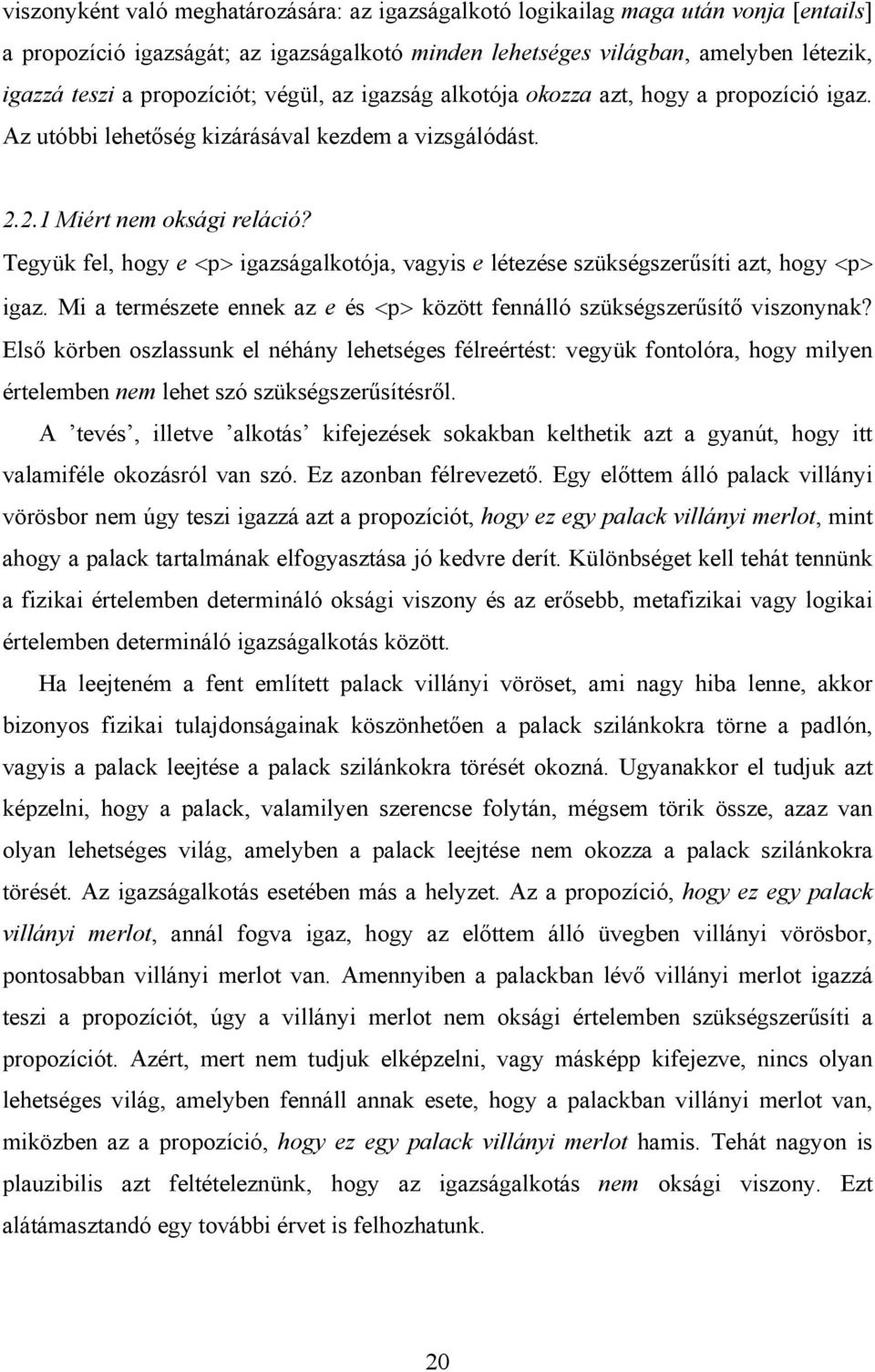 Tegyük fel, hogy e <p> igazságalkotója, vagyis e létezése szükségszerűsíti azt, hogy <p> igaz. Mi a természete ennek az e és <p> között fennálló szükségszerűsítő viszonynak?