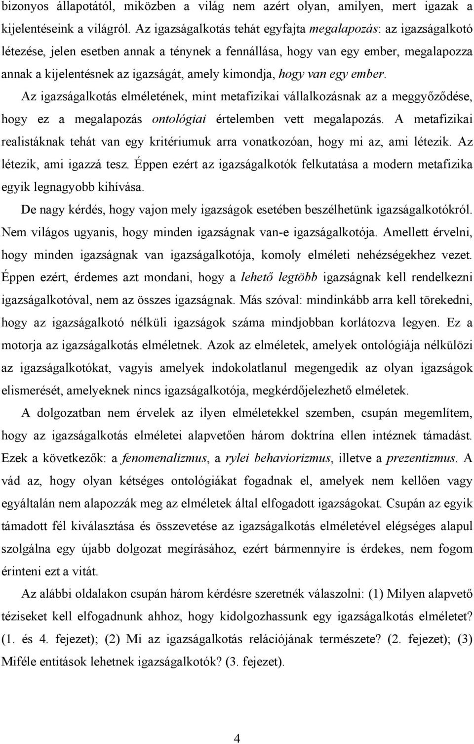 kimondja, hogy van egy ember. Az igazságalkotás elméletének, mint metafizikai vállalkozásnak az a meggyőződése, hogy ez a megalapozás ontológiai értelemben vett megalapozás.