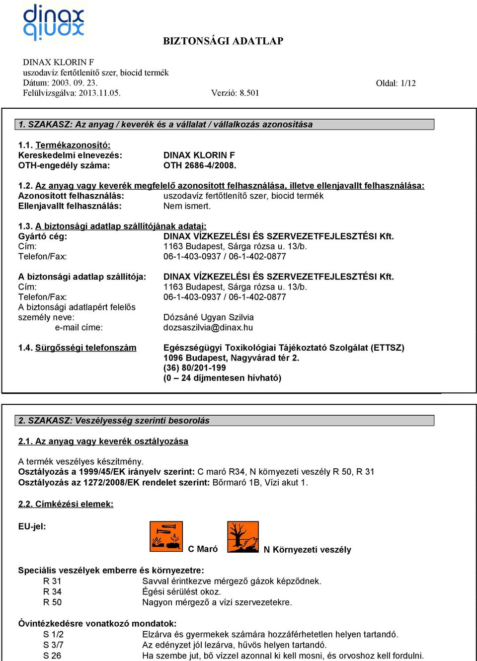 Telefon/Fax: 06-1-403-0937 / 06-1-402-0877 A biztonsági adatlap szállítója: Cím: Telefon/Fax: A biztonsági adatlapért felelős személy neve: e-mail címe: DINAX VÍZKEZELÉSI ÉS SZERVEZETFEJLESZTÉSI Kft.