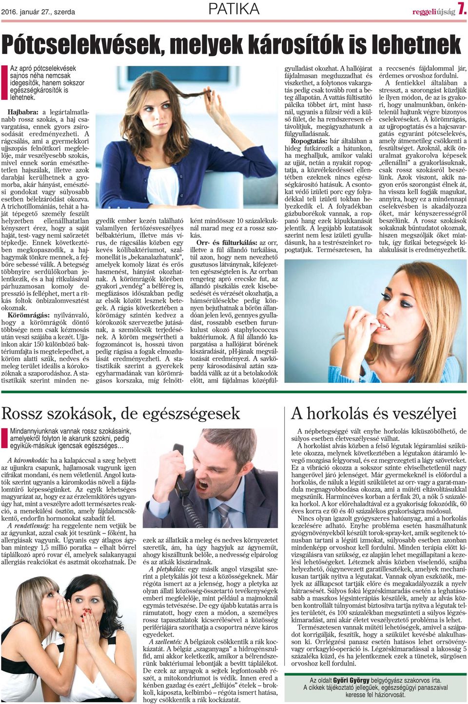 A rágcsálás, ami a gyermekkori ujjszopás felnõttkori megfelelõje, már veszélyesebb szokás, mivel ennek során emészthetetlen hajszálak, illetve azok darabjai kerülhetnek a gyomorba, akár hányást,