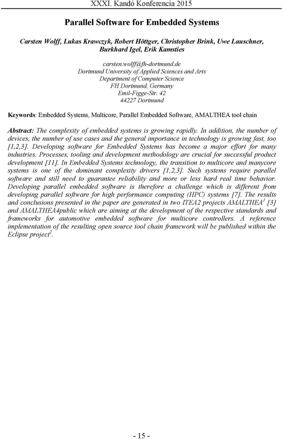 42 44227 Dortmund Keywords: Embedded Systems, Multicore, Parallel Embedded Software, AMALTHEA tool chain Abstract: The complexity of embedded systems is growing rapidly.