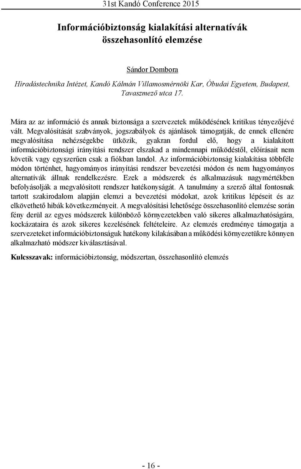 Megvalósítását szabványok, jogszabályok és ajánlások támogatják, de ennek ellenére megvalósítása nehézségekbe ütközik, gyakran fordul elő, hogy a kialakított információbiztonsági irányítási rendszer