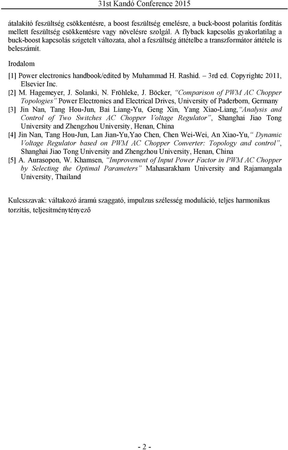 Irodalom [1] Power electronics handbook/edited by Muhammad H. Rashid. 3rd ed. Copyrightc 2011, Elsevier Inc. [2] M. Hagemeyer, J. Solanki, N. Fröhleke, J.