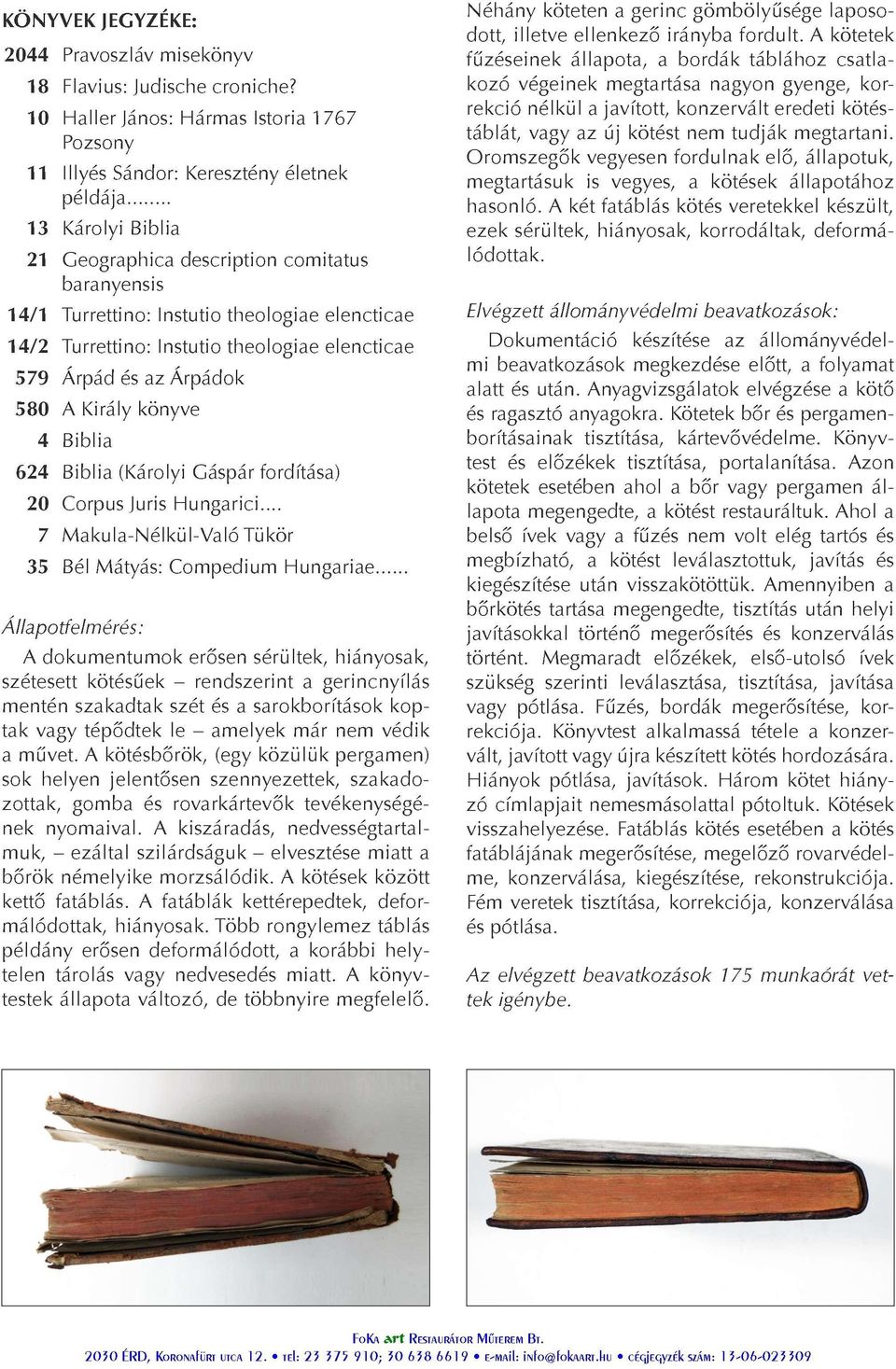 elencticae 14/2 Turrettino: Instutio theologiae elencticae 579 Árpád és az Árpádok 580 A király könyve 4 Biblia 624 Biblia (károlyi Gáspár fordítása) 20 Corpus Juris Hungarici.