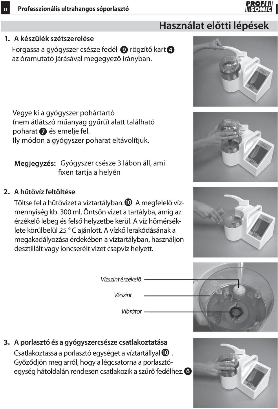 Megjegyzés: Gyógyszer csésze 3 lábon áll, ami fixen tartja a helyén 2. A hűtővíz feltöltése Töltse fel a hűtővizet a víztartályban. A megfelelő vízmennyiség kb. 300 ml.