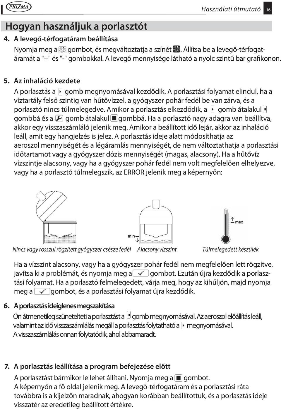 A porlasztási folyamat elindul, ha a víztartály felső szintig van hűtővízzel, a gyógyszer pohár fedél be van zárva, és a porlasztó nincs túlmelegedve.