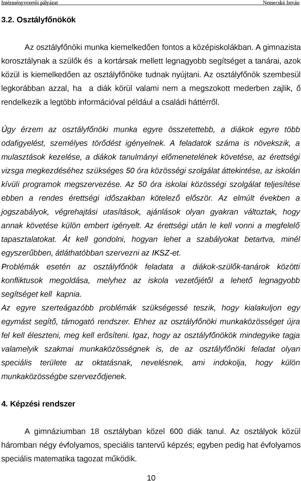 Az osztályfőnök szembesül legkorábban azzal, ha a diák körül valami nem a megszokott mederben zajlik, ő rendelkezik a legtöbb információval például a családi háttérről.