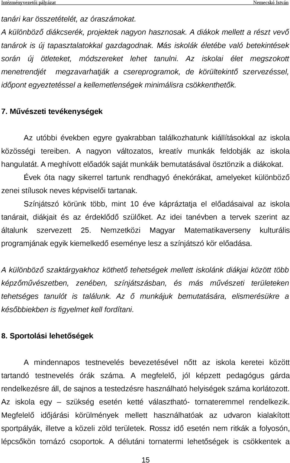 Az iskolai élet megszokott menetrendjét megzavarhatják a csereprogramok, de körültekintő szervezéssel, időpont egyeztetéssel a kellemetlenségek minimálisra csökkenthetők. 7.