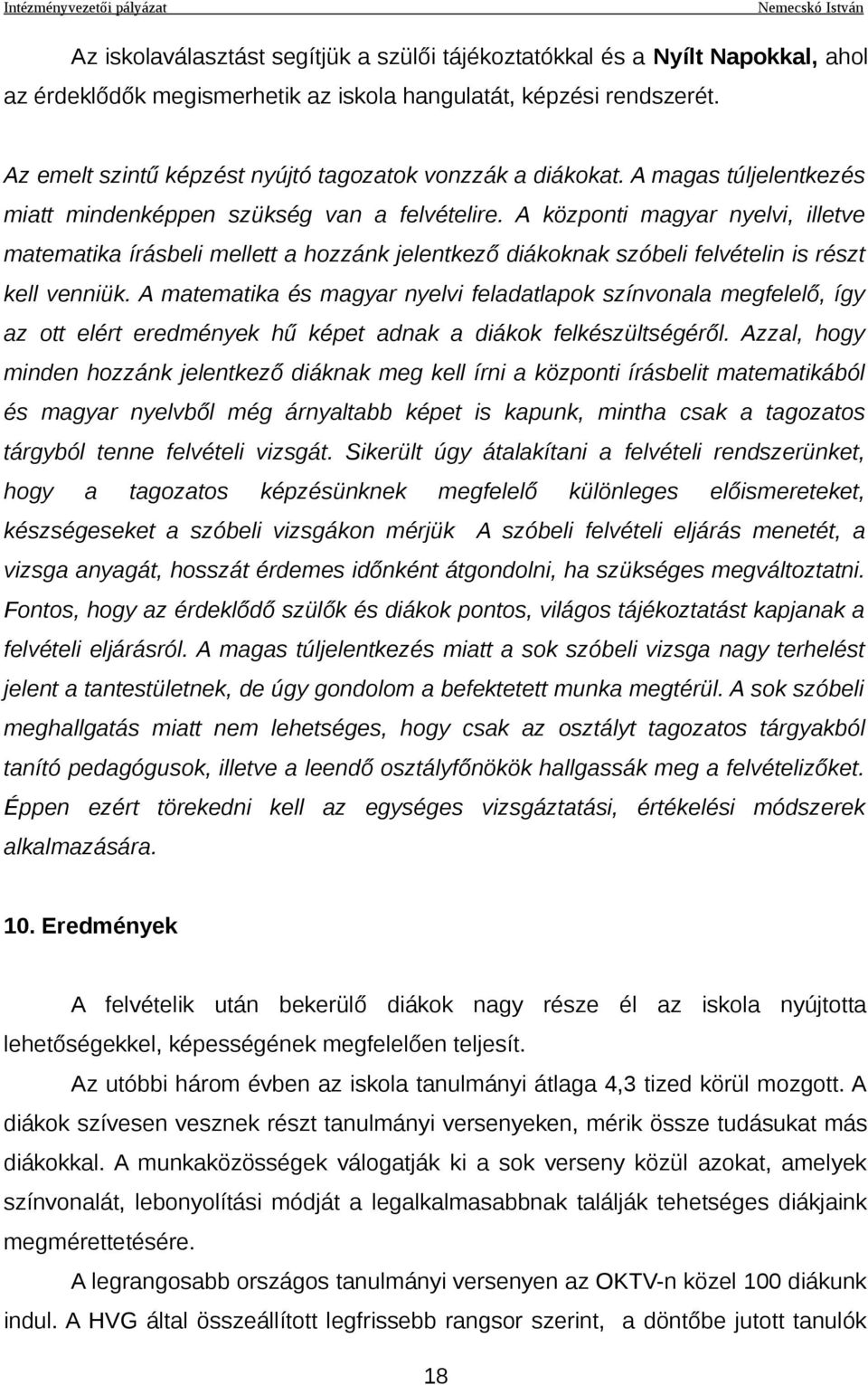 A központi magyar nyelvi, illetve matematika írásbeli mellett a hozzánk jelentkező diákoknak szóbeli felvételin is részt kell venniük.