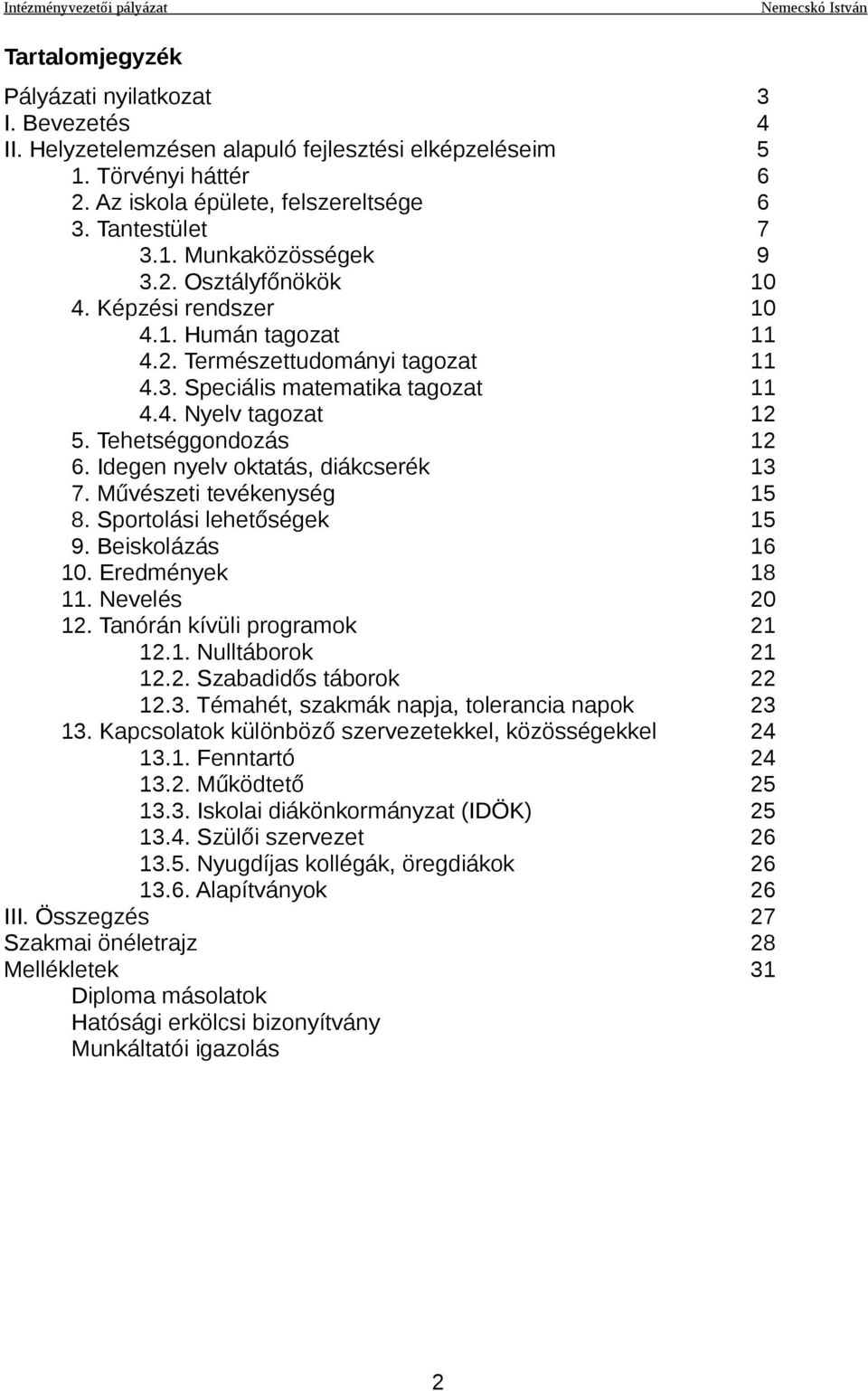 Idegen nyelv oktatás, diákcserék 13 7. Művészeti tevékenység 15 8. Sportolási lehetőségek 15 9. Beiskolázás 16 10. Eredmények 18 11. Nevelés 20 12. Tanórán kívüli programok 21 12.1. Nulltáborok 21 12.