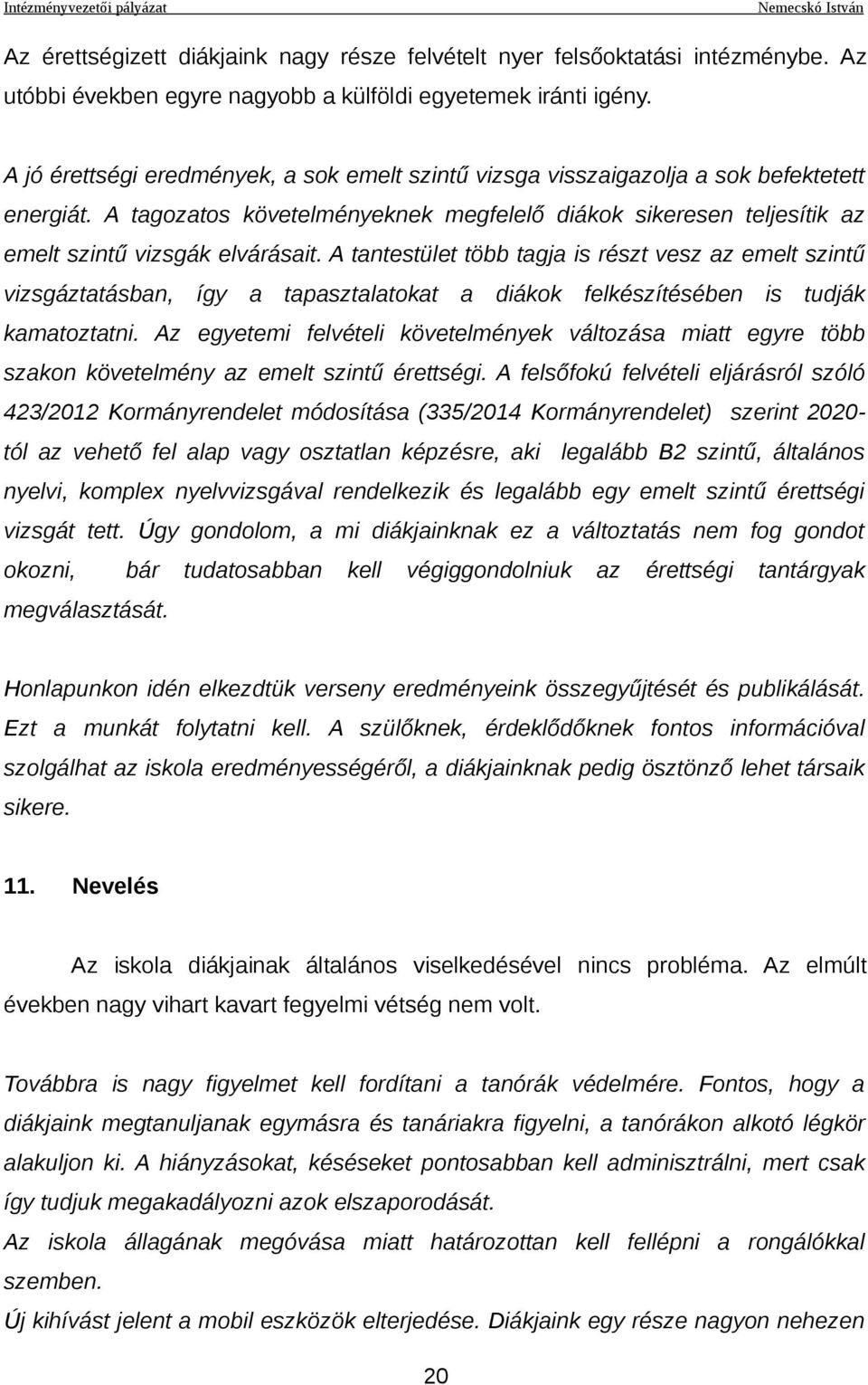 A tantestület több tagja is részt vesz az emelt szintű vizsgáztatásban, így a tapasztalatokat a diákok felkészítésében is tudják kamatoztatni.