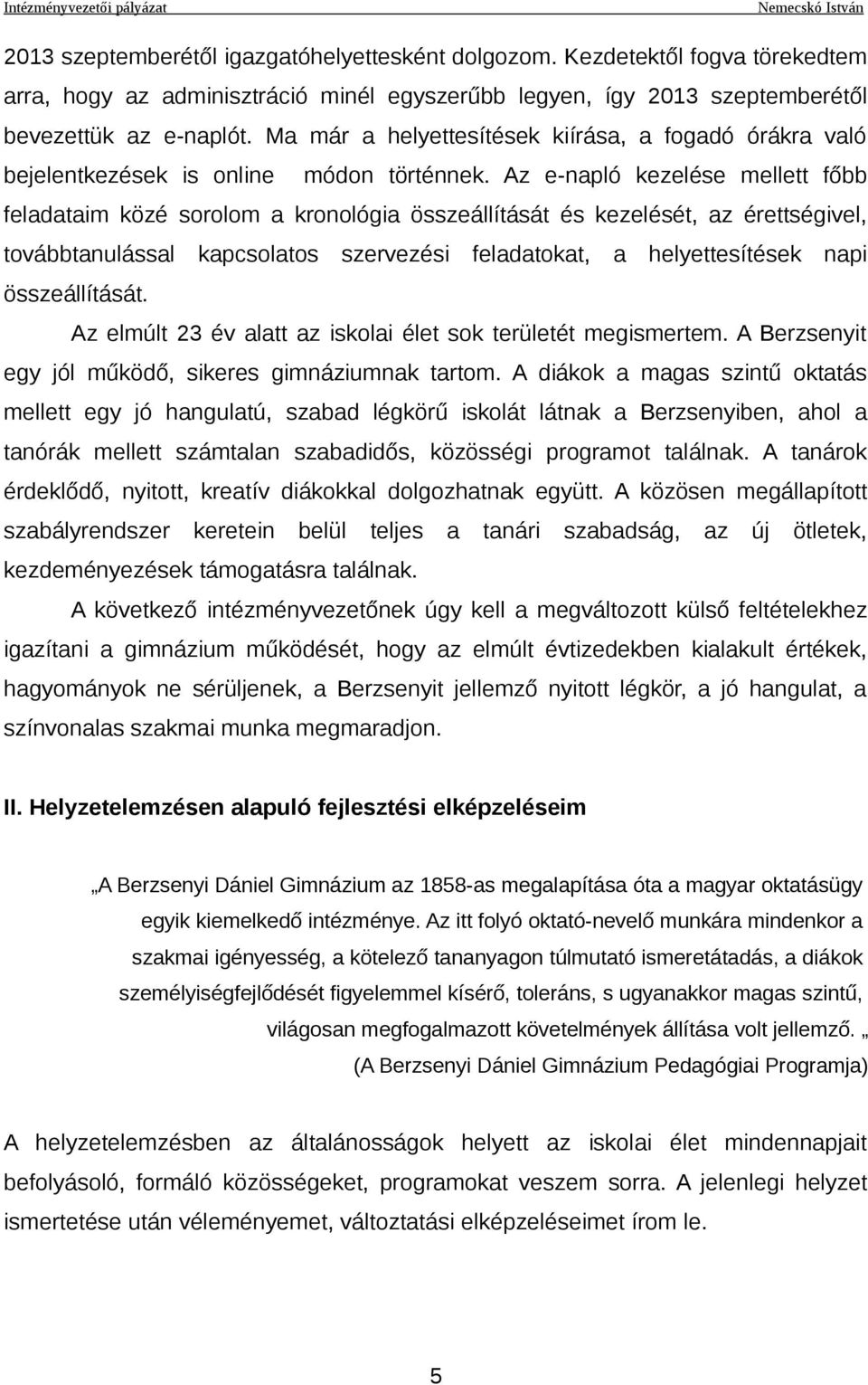 Az e-napló kezelése mellett főbb feladataim közé sorolom a kronológia összeállítását és kezelését, az érettségivel, továbbtanulással kapcsolatos szervezési feladatokat, a helyettesítések napi