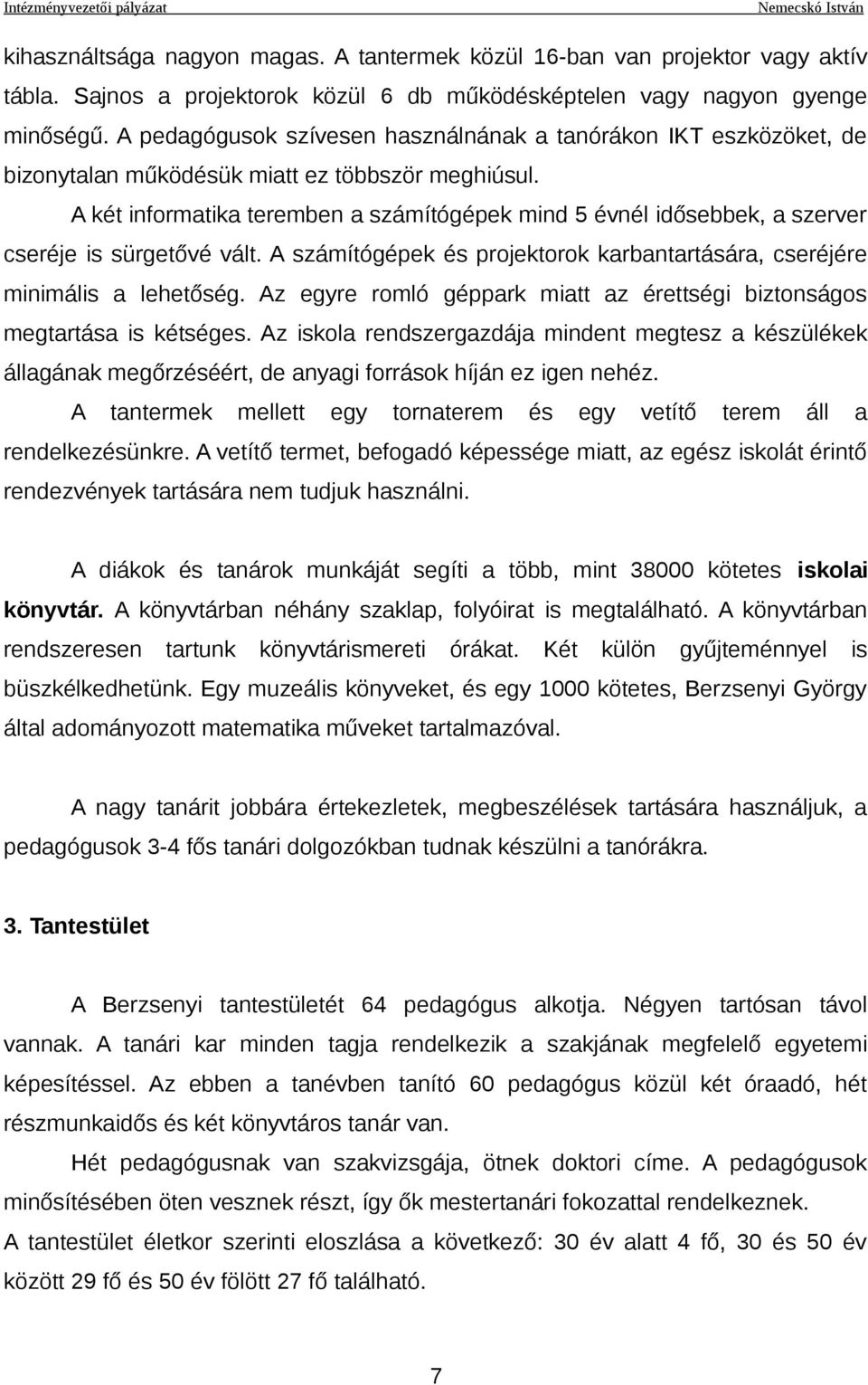 A két informatika teremben a számítógépek mind 5 évnél idősebbek, a szerver cseréje is sürgetővé vált. A számítógépek és projektorok karbantartására, cseréjére minimális a lehetőség.